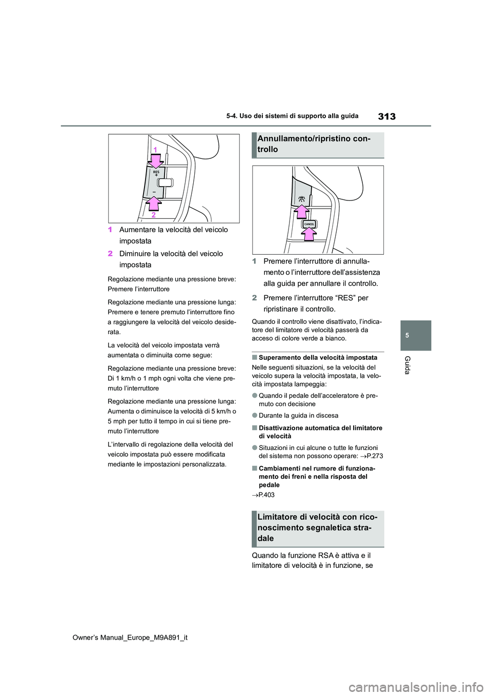 TOYOTA BZ4X 2023 Manuale duso (in Italian) 313
5
Owner’s Manual_Europe_M9A891_it
5-4. Uso dei sistemi di supporto alla guida
Guida
1Aumentare la velocità del veicolo
impostata
2 Diminuire la velocità del veicolo
impostata
Regolazione TOYOTA BZ4X 2023 Manuale duso (in Italian) 313
5
Owner’s Manual_Europe_M9A891_it
5-4. Uso dei sistemi di supporto alla guida
Guida
1Aumentare la velocità del veicolo
impostata
2 Diminuire la velocità del veicolo
impostata
Regolazione