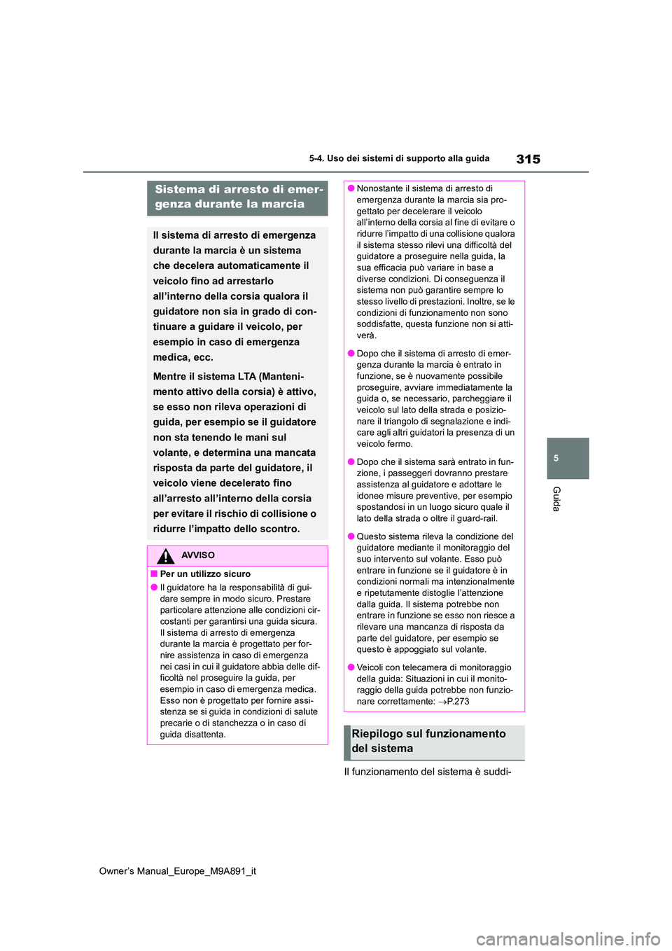 TOYOTA BZ4X 2023 Manuale duso (in Italian) 315
5
Owner’s Manual_Europe_M9A891_it
5-4. Uso dei sistemi di supporto alla guida
Guida
Il funzionamento del sistema è suddi-
Sistema di arresto di emer -
genza durante la marcia
Il sistema di arr TOYOTA BZ4X 2023 Manuale duso (in Italian) 315
5
Owner’s Manual_Europe_M9A891_it
5-4. Uso dei sistemi di supporto alla guida
Guida
Il funzionamento del sistema è suddi-
Sistema di arresto di emer -
genza durante la marcia
Il sistema di arr