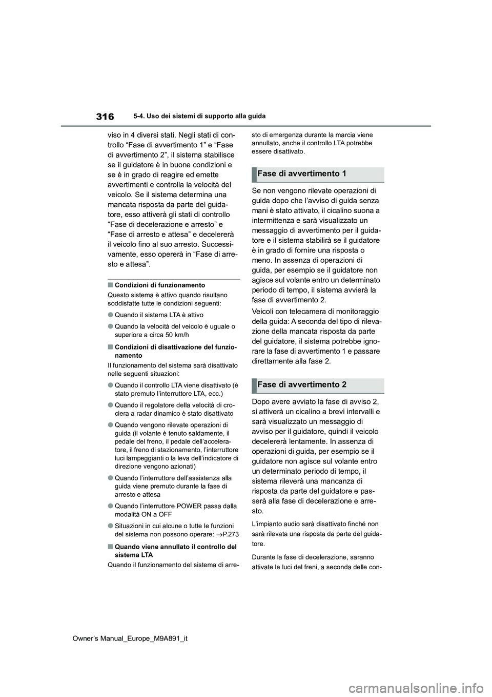 TOYOTA BZ4X 2023 Manuale duso (in Italian) 316
Owner’s Manual_Europe_M9A891_it
5-4. Uso dei sistemi di supporto alla guida
viso in 4 diversi stati. Negli stati di con-
trollo “Fase di avvertimento 1” e “Fase
di avvertimento 2”, il TOYOTA BZ4X 2023 Manuale duso (in Italian) 316
Owner’s Manual_Europe_M9A891_it
5-4. Uso dei sistemi di supporto alla guida
viso in 4 diversi stati. Negli stati di con-
trollo “Fase di avvertimento 1” e “Fase
di avvertimento 2”, il