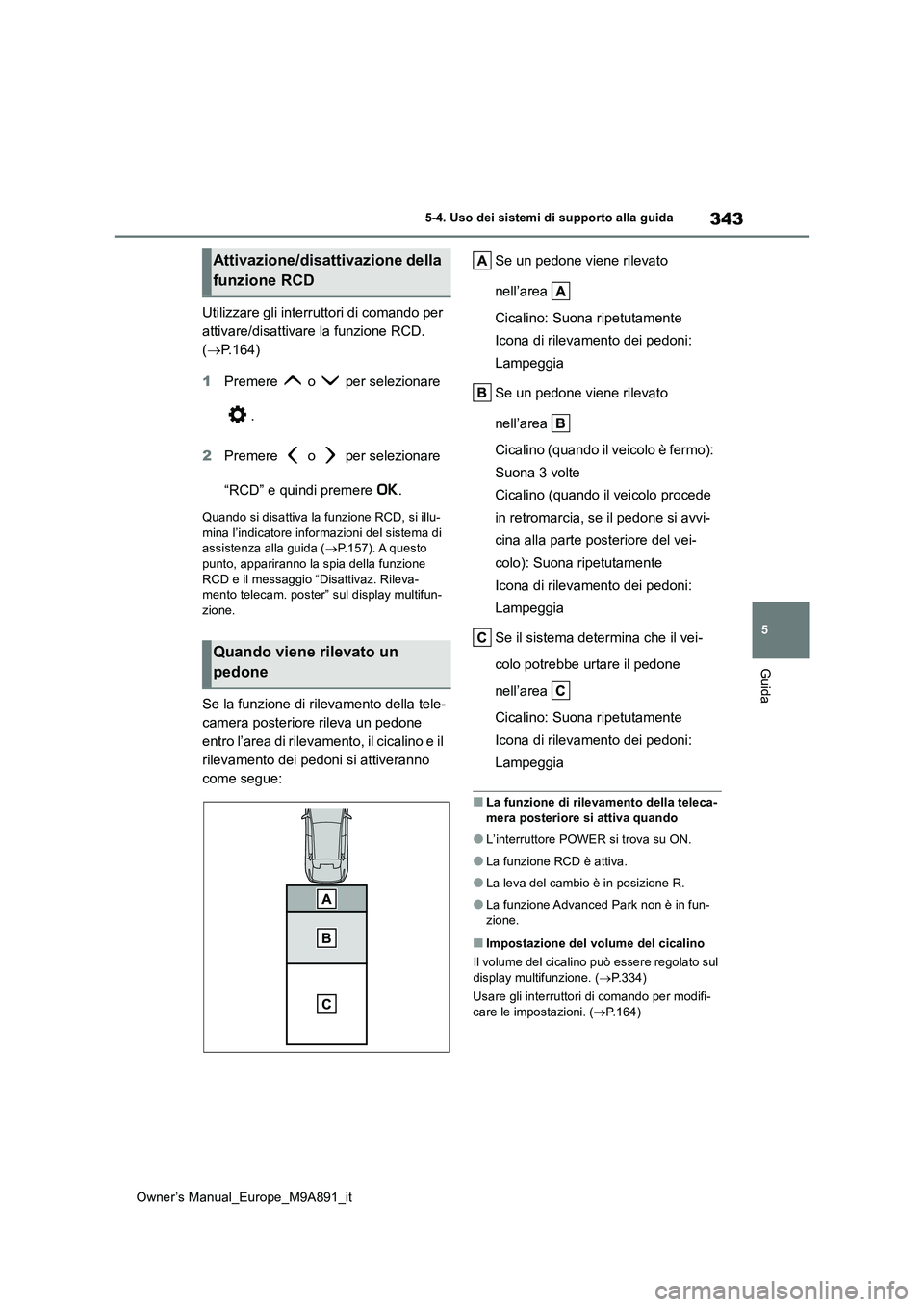 TOYOTA BZ4X 2023 Manuale duso (in Italian) 343
5
Owner’s Manual_Europe_M9A891_it
5-4. Uso dei sistemi di supporto alla guida
Guida
Utilizzare gli interruttori di comando per
attivare/disattivare la funzione RCD.
( P.164)
1 Premere o TOYOTA BZ4X 2023 Manuale duso (in Italian) 343
5
Owner’s Manual_Europe_M9A891_it
5-4. Uso dei sistemi di supporto alla guida
Guida
Utilizzare gli interruttori di comando per
attivare/disattivare la funzione RCD.
( P.164)
1 Premere o