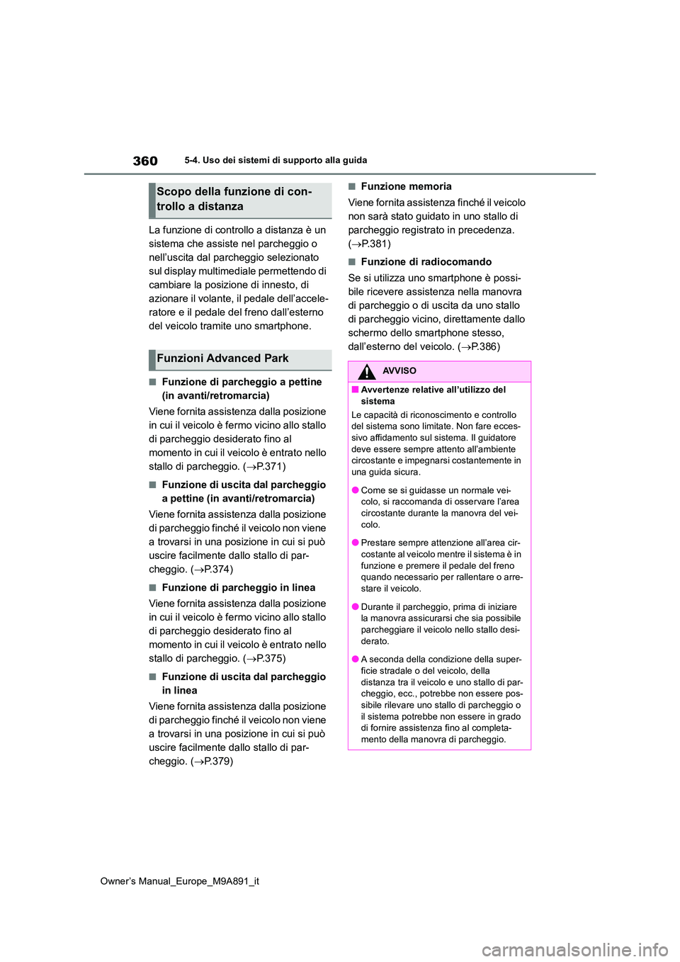 TOYOTA BZ4X 2023 Manuale duso (in Italian) 360
Owner’s Manual_Europe_M9A891_it
5-4. Uso dei sistemi di supporto alla guida
La funzione di controllo a distanza è un
sistema che assiste nel parcheggio o
nell’uscita dal parcheggio selezio TOYOTA BZ4X 2023 Manuale duso (in Italian) 360
Owner’s Manual_Europe_M9A891_it
5-4. Uso dei sistemi di supporto alla guida
La funzione di controllo a distanza è un
sistema che assiste nel parcheggio o
nell’uscita dal parcheggio selezio