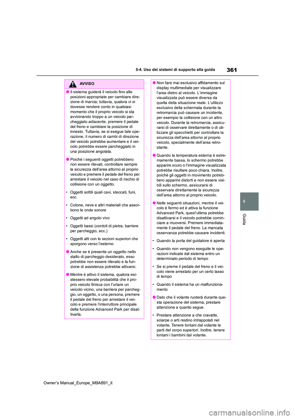 TOYOTA BZ4X 2023 Manuale duso (in Italian) 361
5
Owner’s Manual_Europe_M9A891_it
5-4. Uso dei sistemi di supporto alla guida
Guida
AVVISO
●Il sistema guiderà il veicolo fino alle
posizioni appropriate per cambiare dire- zione di marcia; TOYOTA BZ4X 2023 Manuale duso (in Italian) 361
5
Owner’s Manual_Europe_M9A891_it
5-4. Uso dei sistemi di supporto alla guida
Guida
AVVISO
●Il sistema guiderà il veicolo fino alle
posizioni appropriate per cambiare dire- zione di marcia;