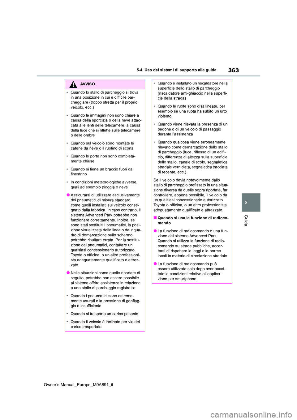 TOYOTA BZ4X 2023  Manuale duso (in Italian) 363
5
Owner’s Manual_Europe_M9A891_it
5-4. Uso dei sistemi di supporto alla guida
Guida
AVVISO
�