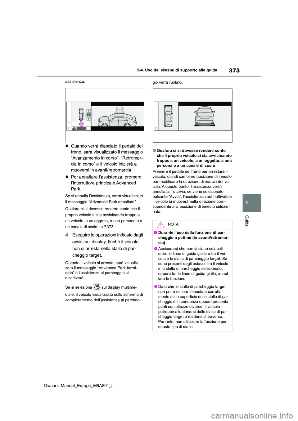 TOYOTA BZ4X 2023 Manuale duso (in Italian) 373
5
Owner’s Manual_Europe_M9A891_it
5-4. Uso dei sistemi di supporto alla guida
Guida
assistenza.
Quando verrà rilasciato il pedale del
freno, sarà visualizzato il messaggio
“Avanzamento TOYOTA BZ4X 2023 Manuale duso (in Italian) 373
5
Owner’s Manual_Europe_M9A891_it
5-4. Uso dei sistemi di supporto alla guida
Guida
assistenza.
Quando verrà rilasciato il pedale del
freno, sarà visualizzato il messaggio
“Avanzamento