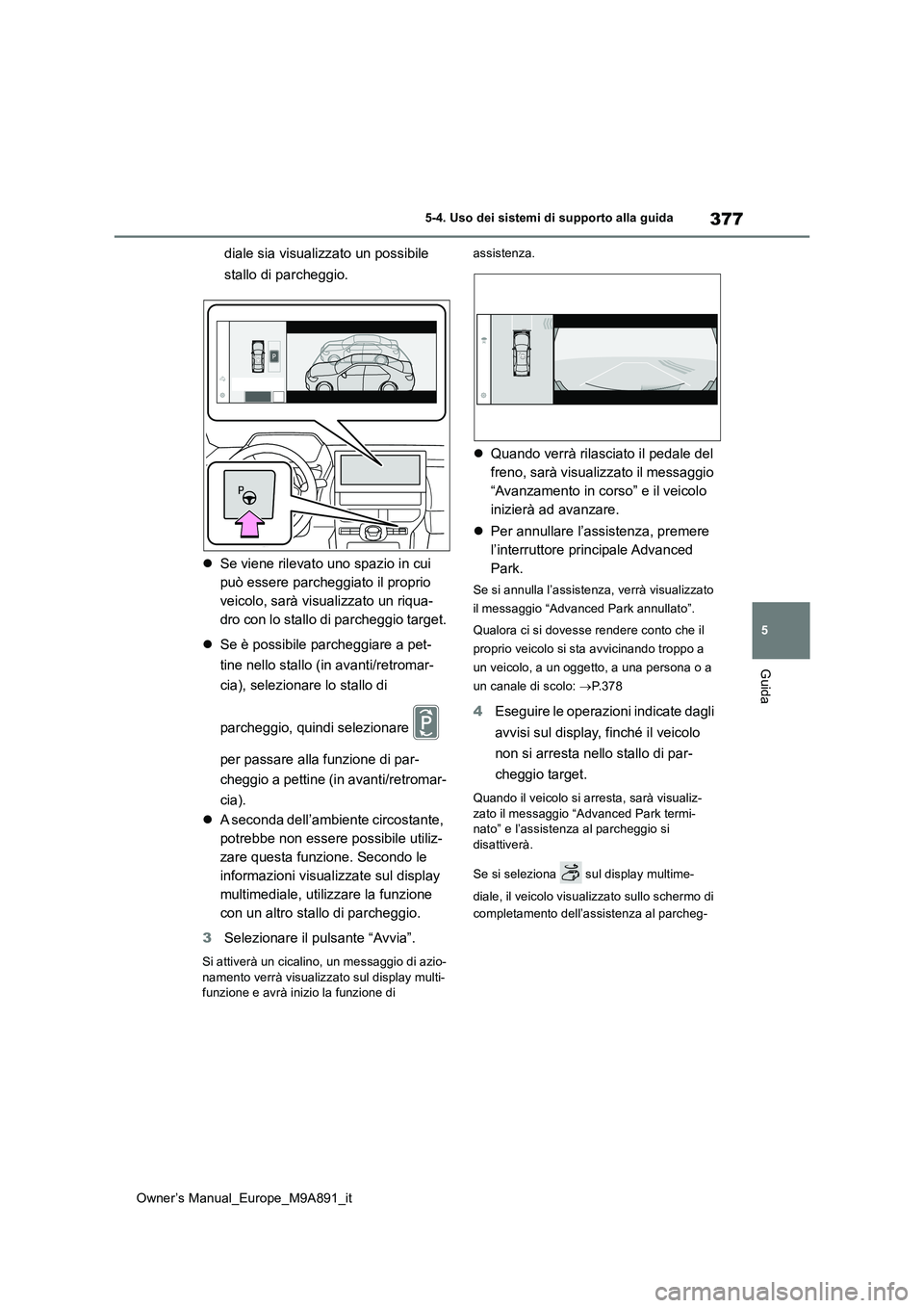 TOYOTA BZ4X 2023 Manuale duso (in Italian) 377
5
Owner’s Manual_Europe_M9A891_it
5-4. Uso dei sistemi di supporto alla guida
Guida
diale sia visualizzato un possibile
stallo di parcheggio.
Se viene rilevato uno spazio in cui
può es TOYOTA BZ4X 2023 Manuale duso (in Italian) 377
5
Owner’s Manual_Europe_M9A891_it
5-4. Uso dei sistemi di supporto alla guida
Guida
diale sia visualizzato un possibile
stallo di parcheggio.
Se viene rilevato uno spazio in cui
può es