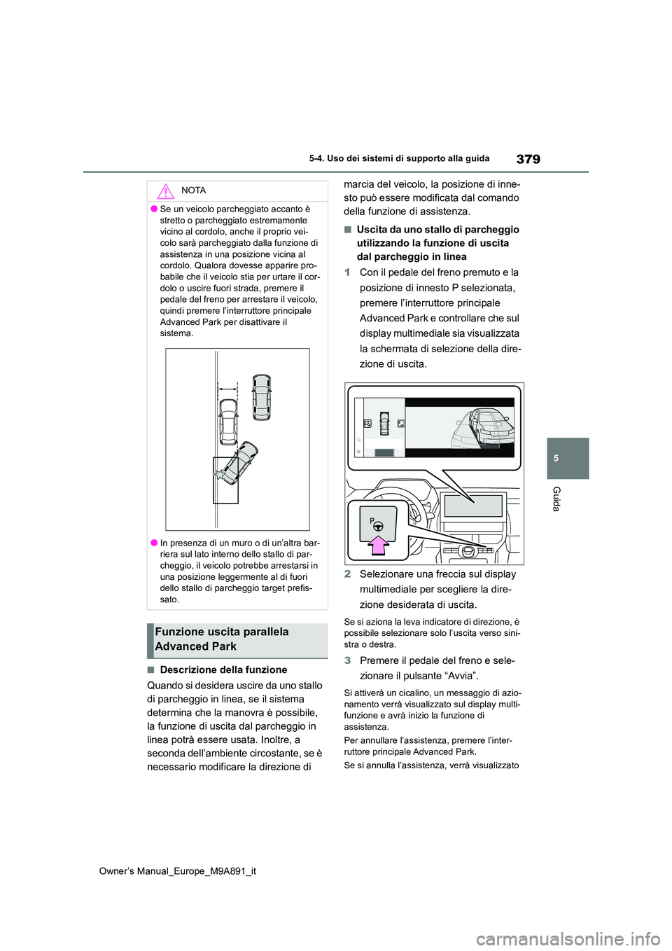 TOYOTA BZ4X 2023 Manuale duso (in Italian) 379
5
Owner’s Manual_Europe_M9A891_it
5-4. Uso dei sistemi di supporto alla guida
Guida
■Descrizione della funzione
Quando si desidera uscire da uno stallo
di parcheggio in linea, se il sistema TOYOTA BZ4X 2023 Manuale duso (in Italian) 379
5
Owner’s Manual_Europe_M9A891_it
5-4. Uso dei sistemi di supporto alla guida
Guida
■Descrizione della funzione
Quando si desidera uscire da uno stallo
di parcheggio in linea, se il sistema