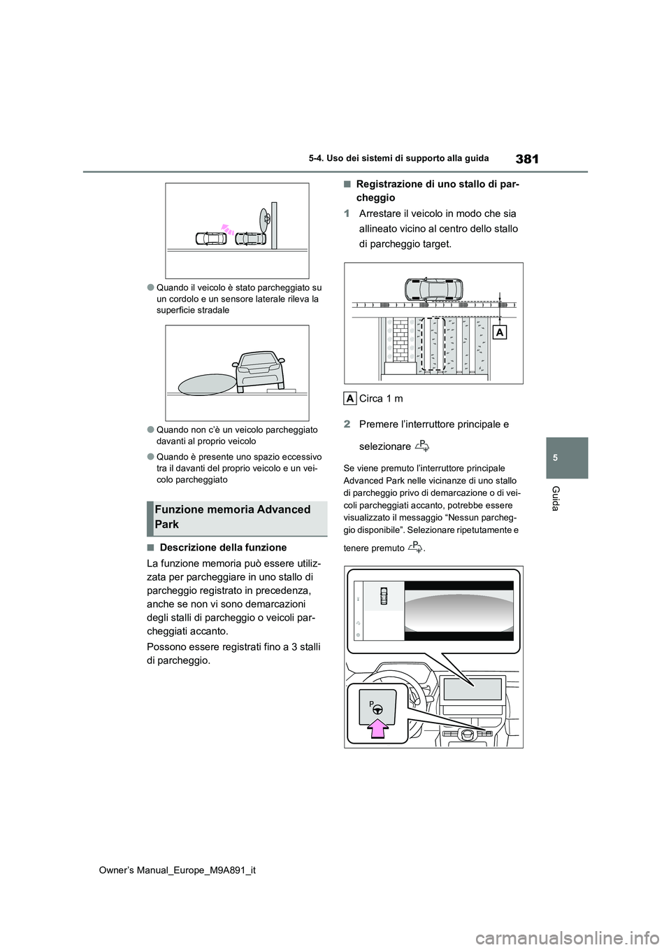 TOYOTA BZ4X 2023 Manuale duso (in Italian) 381
5
Owner’s Manual_Europe_M9A891_it
5-4. Uso dei sistemi di supporto alla guida
Guida
●Quando il veicolo è stato parcheggiato su un cordolo e un sensore laterale rileva la superficie stradale
TOYOTA BZ4X 2023 Manuale duso (in Italian) 381
5
Owner’s Manual_Europe_M9A891_it
5-4. Uso dei sistemi di supporto alla guida
Guida
●Quando il veicolo è stato parcheggiato su un cordolo e un sensore laterale rileva la superficie stradale