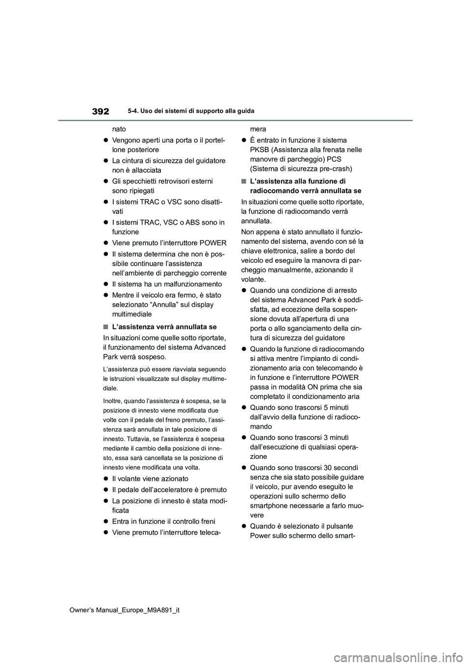 TOYOTA BZ4X 2023  Manuale duso (in Italian) 392
Owner’s Manual_Europe_M9A891_it
5-4. Uso dei sistemi di supporto alla guida
nato 
 Vengono aperti una porta o il portel- 
lone posteriore 
 La cintura di sicurezza del guidatore  
non è a