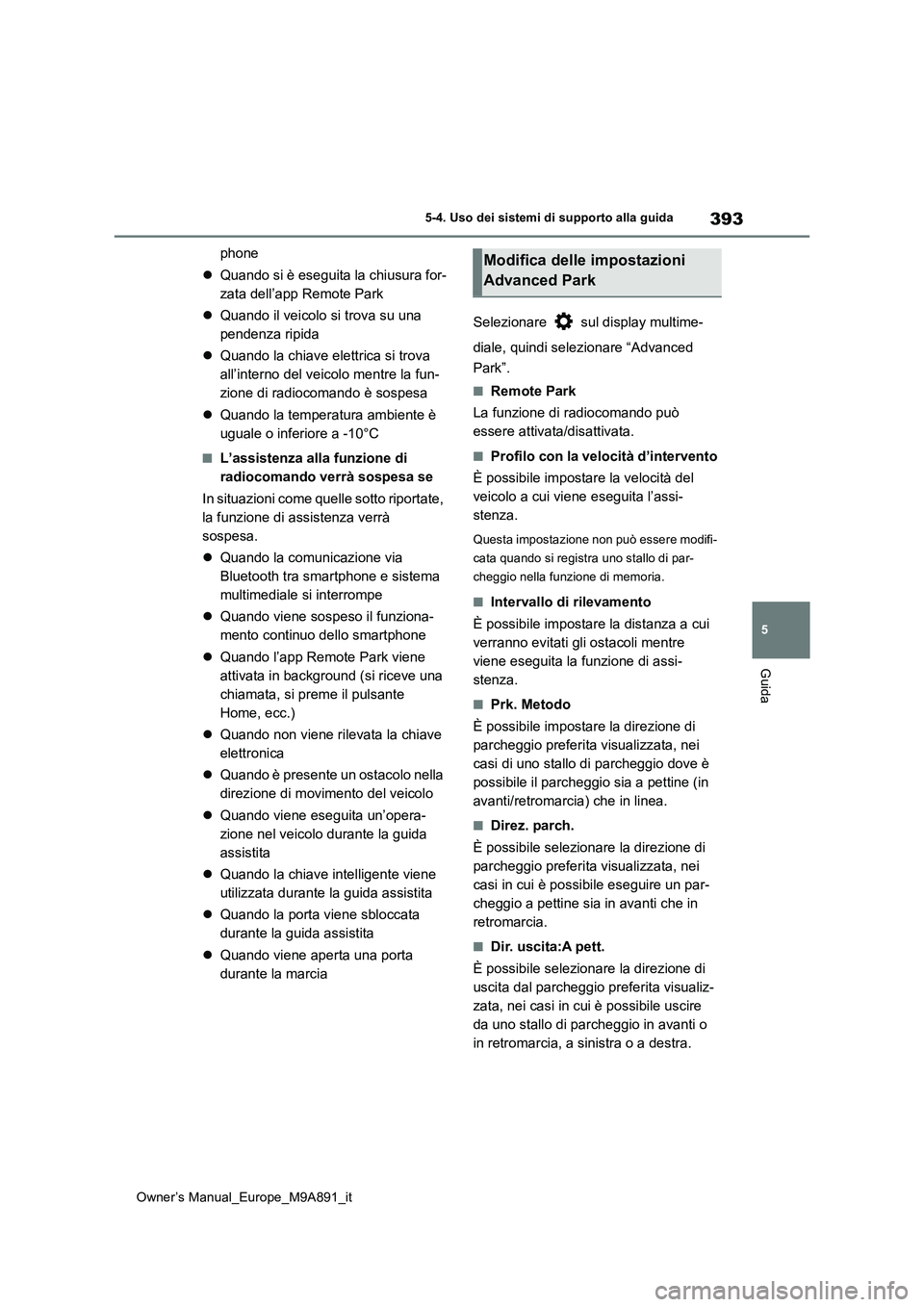 TOYOTA BZ4X 2023  Manuale duso (in Italian) 393
5
Owner’s Manual_Europe_M9A891_it
5-4. Uso dei sistemi di supporto alla guida
Guida
phone 
 Quando si è eseguita la chiusura for- 
zata dell’app Remote Park 
 Quando il veicolo si trova
