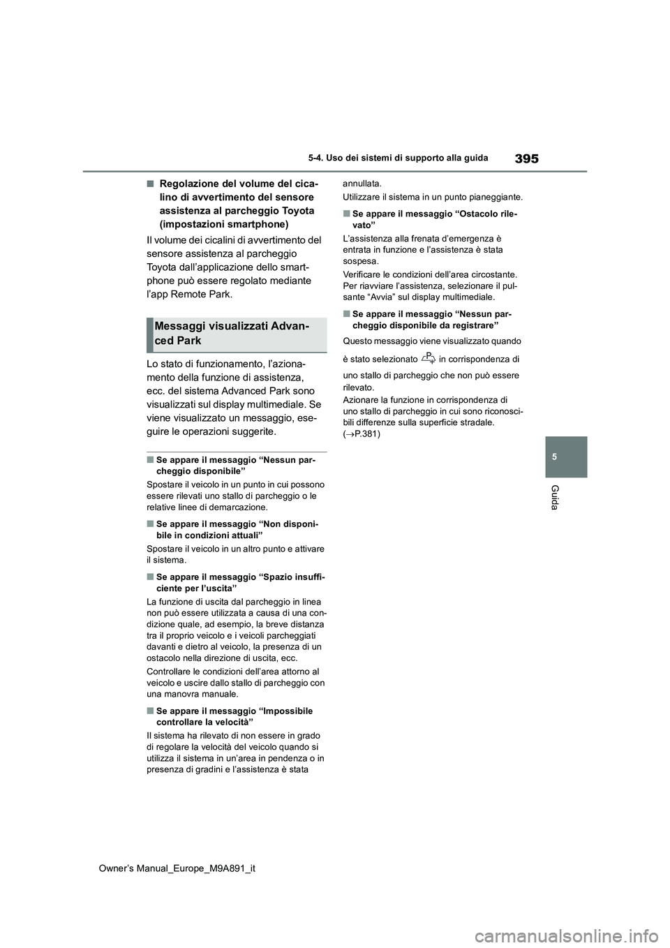 TOYOTA BZ4X 2023  Manuale duso (in Italian) 395
5
Owner’s Manual_Europe_M9A891_it
5-4. Uso dei sistemi di supporto alla guida
Guida
■Regolazione del volume del cica- 
lino di avvertimento del sensore 
assistenza al parcheggio Toyota 
(impos
