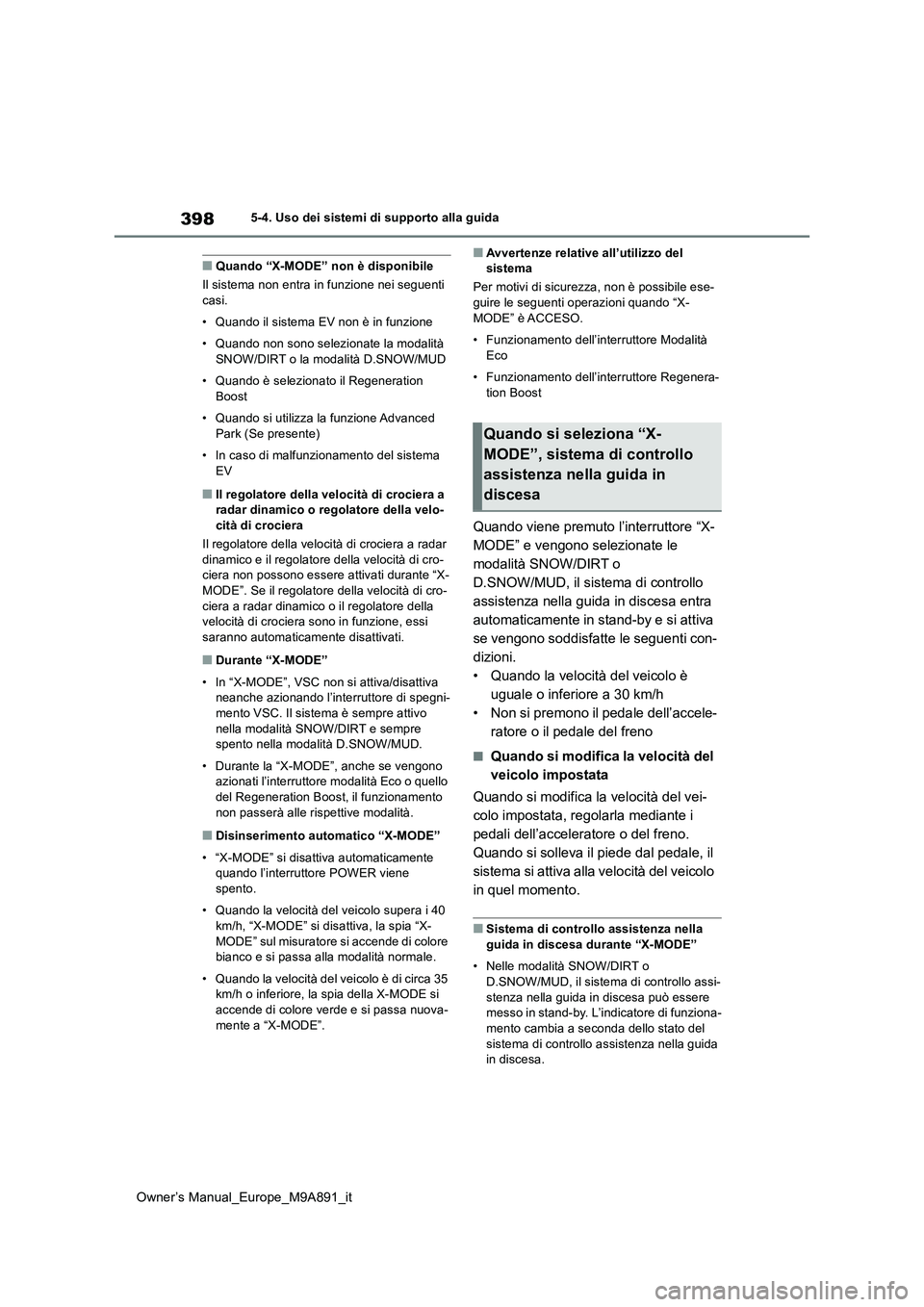TOYOTA BZ4X 2023 Manuale duso (in Italian) 398
Owner’s Manual_Europe_M9A891_it
5-4. Uso dei sistemi di supporto alla guida
■Quando “X-MODE” non è disponibile
Il sistema non entra in funzione nei seguenti casi.
• Quando il sistema TOYOTA BZ4X 2023 Manuale duso (in Italian) 398
Owner’s Manual_Europe_M9A891_it
5-4. Uso dei sistemi di supporto alla guida
■Quando “X-MODE” non è disponibile
Il sistema non entra in funzione nei seguenti casi.
• Quando il sistema