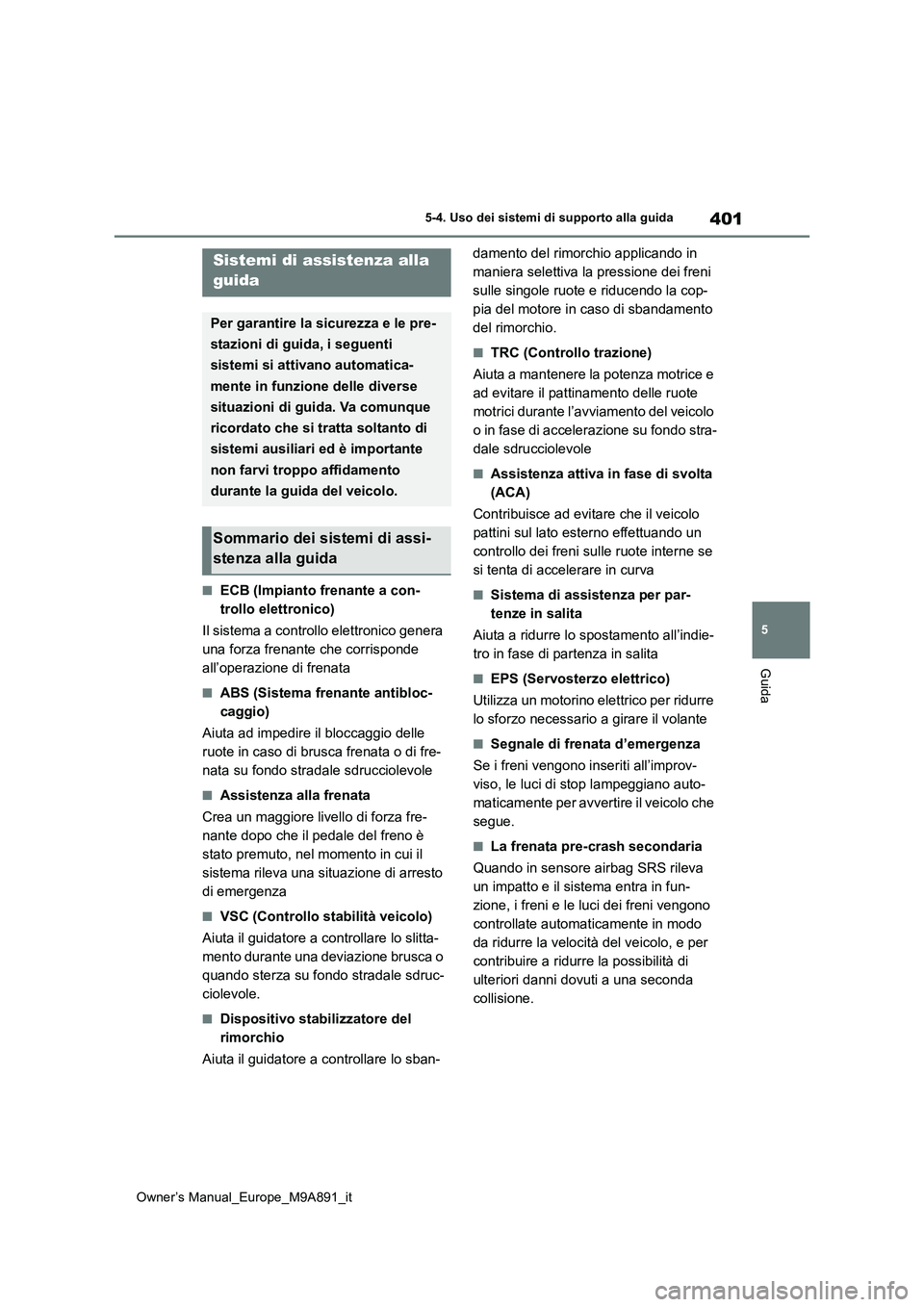 TOYOTA BZ4X 2023 Manuale duso (in Italian) 401
5
Owner’s Manual_Europe_M9A891_it
5-4. Uso dei sistemi di supporto alla guida
Guida
■ECB (Impianto frenante a con-
trollo elettronico)
Il sistema a controllo elettronico genera
una forza f TOYOTA BZ4X 2023 Manuale duso (in Italian) 401
5
Owner’s Manual_Europe_M9A891_it
5-4. Uso dei sistemi di supporto alla guida
Guida
■ECB (Impianto frenante a con-
trollo elettronico)
Il sistema a controllo elettronico genera
una forza f