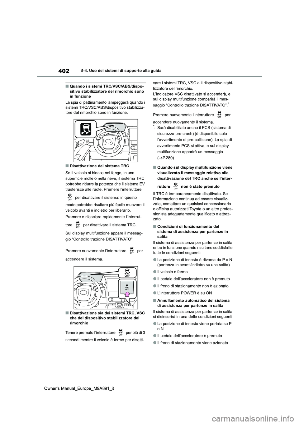 TOYOTA BZ4X 2023  Manuale duso (in Italian) 402
Owner’s Manual_Europe_M9A891_it
5-4. Uso dei sistemi di supporto alla guida
■Quando i sistemi TRC/VSC/ABS/dispo- sitivo stabilizzatore del rimorchio sono in funzione 
La spia di pattinamento l