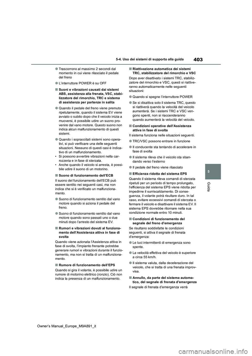 TOYOTA BZ4X 2023 Manuale duso (in Italian) 403
5
Owner’s Manual_Europe_M9A891_it
5-4. Uso dei sistemi di supporto alla guida
Guida
●Trascorrono al massimo 2 secondi dal momento in cui viene rilasciato il pedale del freno
●L’interrutto TOYOTA BZ4X 2023 Manuale duso (in Italian) 403
5
Owner’s Manual_Europe_M9A891_it
5-4. Uso dei sistemi di supporto alla guida
Guida
●Trascorrono al massimo 2 secondi dal momento in cui viene rilasciato il pedale del freno
●L’interrutto