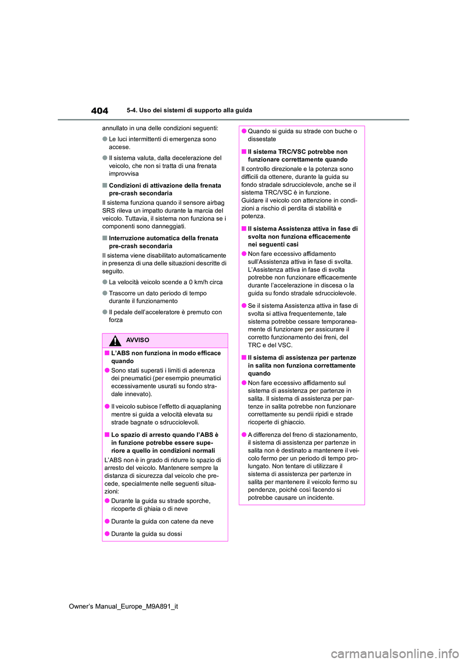 TOYOTA BZ4X 2023 Manuale duso (in Italian) 404
Owner’s Manual_Europe_M9A891_it
5-4. Uso dei sistemi di supporto alla guida
annullato in una delle condizioni seguenti:
●Le luci intermittenti di emergenza sono
accese.
●Il sistema valuta TOYOTA BZ4X 2023 Manuale duso (in Italian) 404
Owner’s Manual_Europe_M9A891_it
5-4. Uso dei sistemi di supporto alla guida
annullato in una delle condizioni seguenti:
●Le luci intermittenti di emergenza sono
accese.
●Il sistema valuta