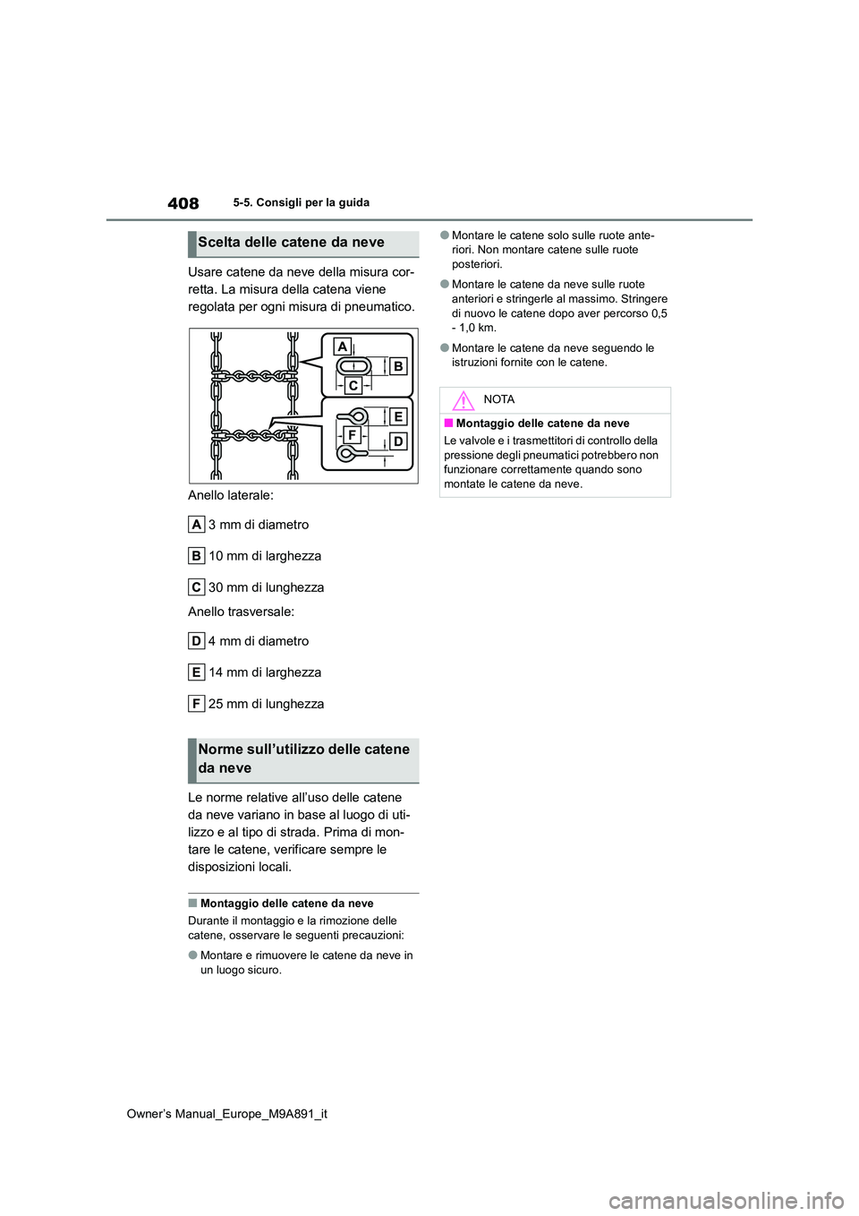TOYOTA BZ4X 2023 Manuale duso (in Italian) 408
Owner’s Manual_Europe_M9A891_it
5-5. Consigli per la guida
Usare catene da neve della misura cor-
retta. La misura della catena viene
regolata per ogni misura di pneumatico.
Anello laterale: TOYOTA BZ4X 2023 Manuale duso (in Italian) 408
Owner’s Manual_Europe_M9A891_it
5-5. Consigli per la guida
Usare catene da neve della misura cor-
retta. La misura della catena viene
regolata per ogni misura di pneumatico.
Anello laterale: