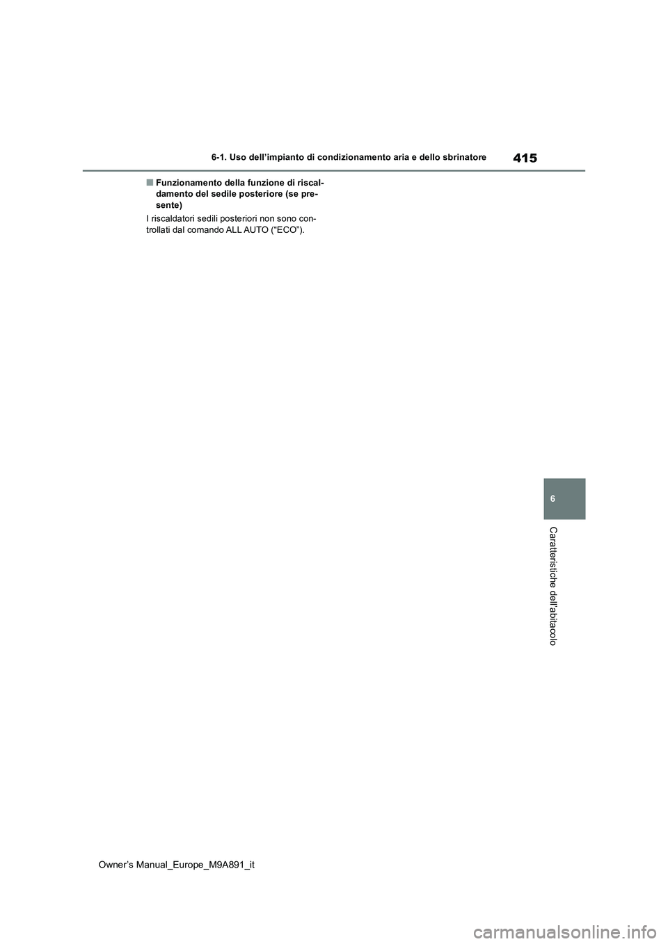 TOYOTA BZ4X 2023  Manuale duso (in Italian) 415
6
Owner’s Manual_Europe_M9A891_it
6-1. Uso dell’impianto di condizionamento aria e dello sbrinatore
Caratteristiche dell’abitacolo
■Funzionamento della funzione di riscal- damento del sedi