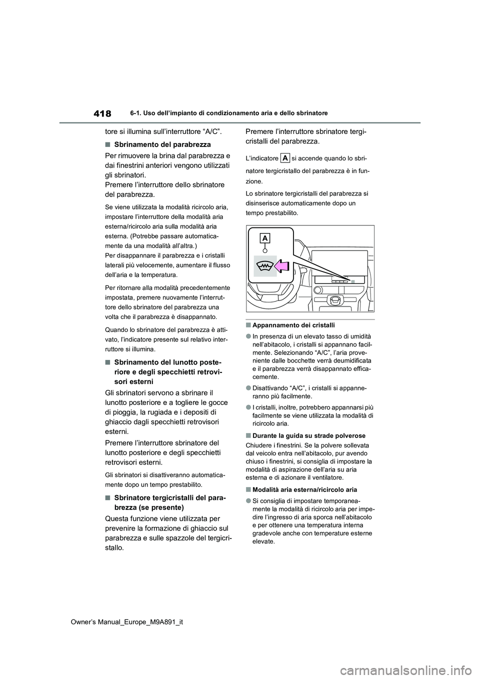 TOYOTA BZ4X 2023 Manuale duso (in Italian) 418
Owner’s Manual_Europe_M9A891_it
6-1. Uso dell’impianto di condizionamento aria e dello sbrinatore
tore si illumina sull’interruttore “A/C”.
■Sbrinamento del parabrezza
Per rimuovere l TOYOTA BZ4X 2023 Manuale duso (in Italian) 418
Owner’s Manual_Europe_M9A891_it
6-1. Uso dell’impianto di condizionamento aria e dello sbrinatore
tore si illumina sull’interruttore “A/C”.
■Sbrinamento del parabrezza
Per rimuovere l