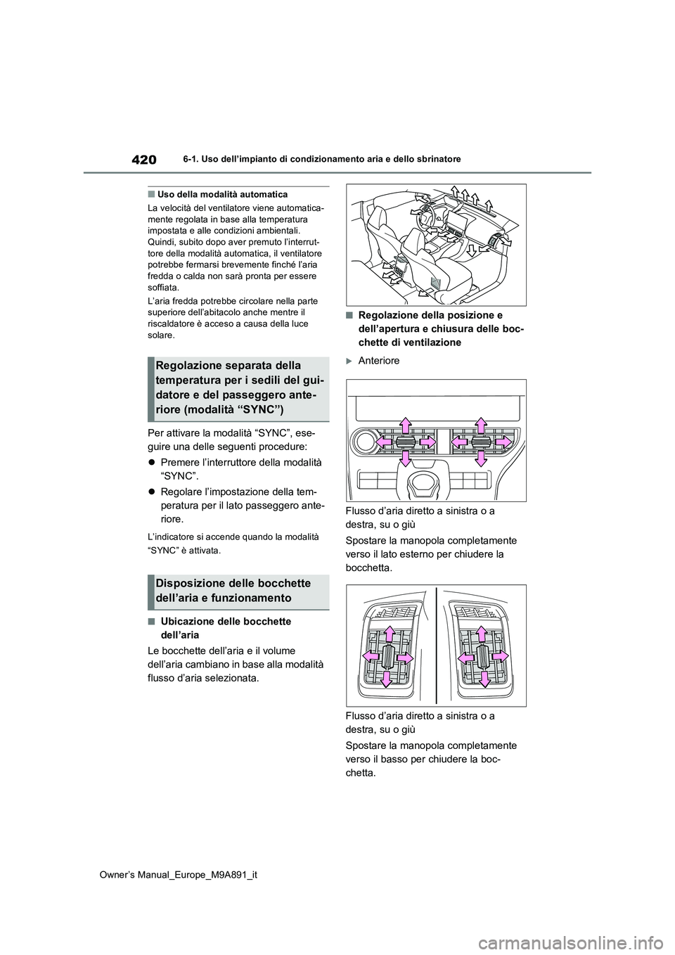TOYOTA BZ4X 2023 Manuale duso (in Italian) 420
Owner’s Manual_Europe_M9A891_it
6-1. Uso dell’impianto di condizionamento aria e dello sbrinatore
■Uso della modalità automatica
La velocità del ventilatore viene automatica- mente regola TOYOTA BZ4X 2023 Manuale duso (in Italian) 420
Owner’s Manual_Europe_M9A891_it
6-1. Uso dell’impianto di condizionamento aria e dello sbrinatore
■Uso della modalità automatica
La velocità del ventilatore viene automatica- mente regola