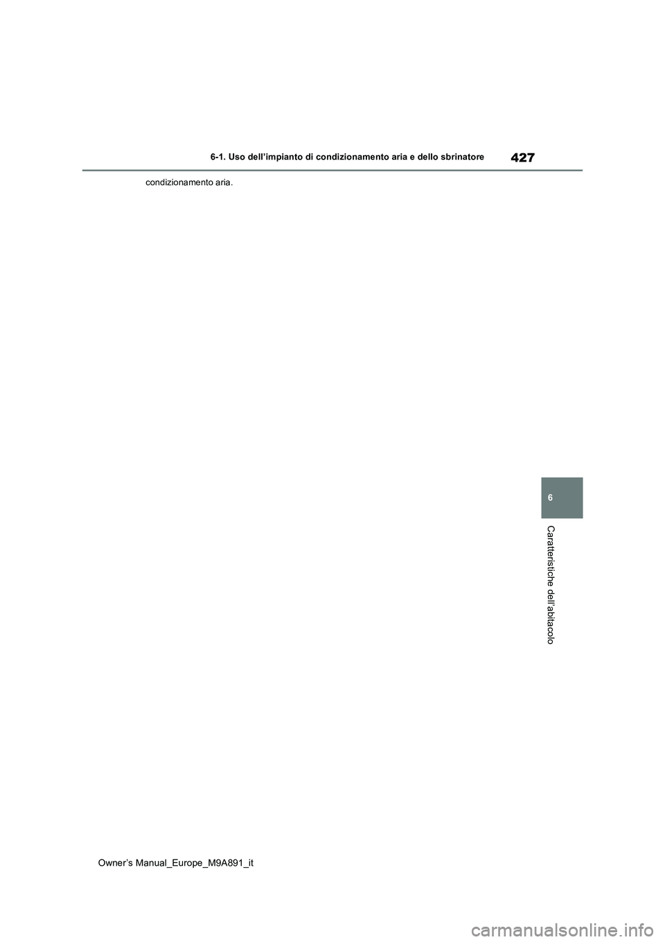 TOYOTA BZ4X 2023  Manuale duso (in Italian) 427
6
Owner’s Manual_Europe_M9A891_it
6-1. Uso dell’impianto di condizionamento aria e dello sbrinatore
Caratteristiche dell’abitacolo
condizionamento aria. 