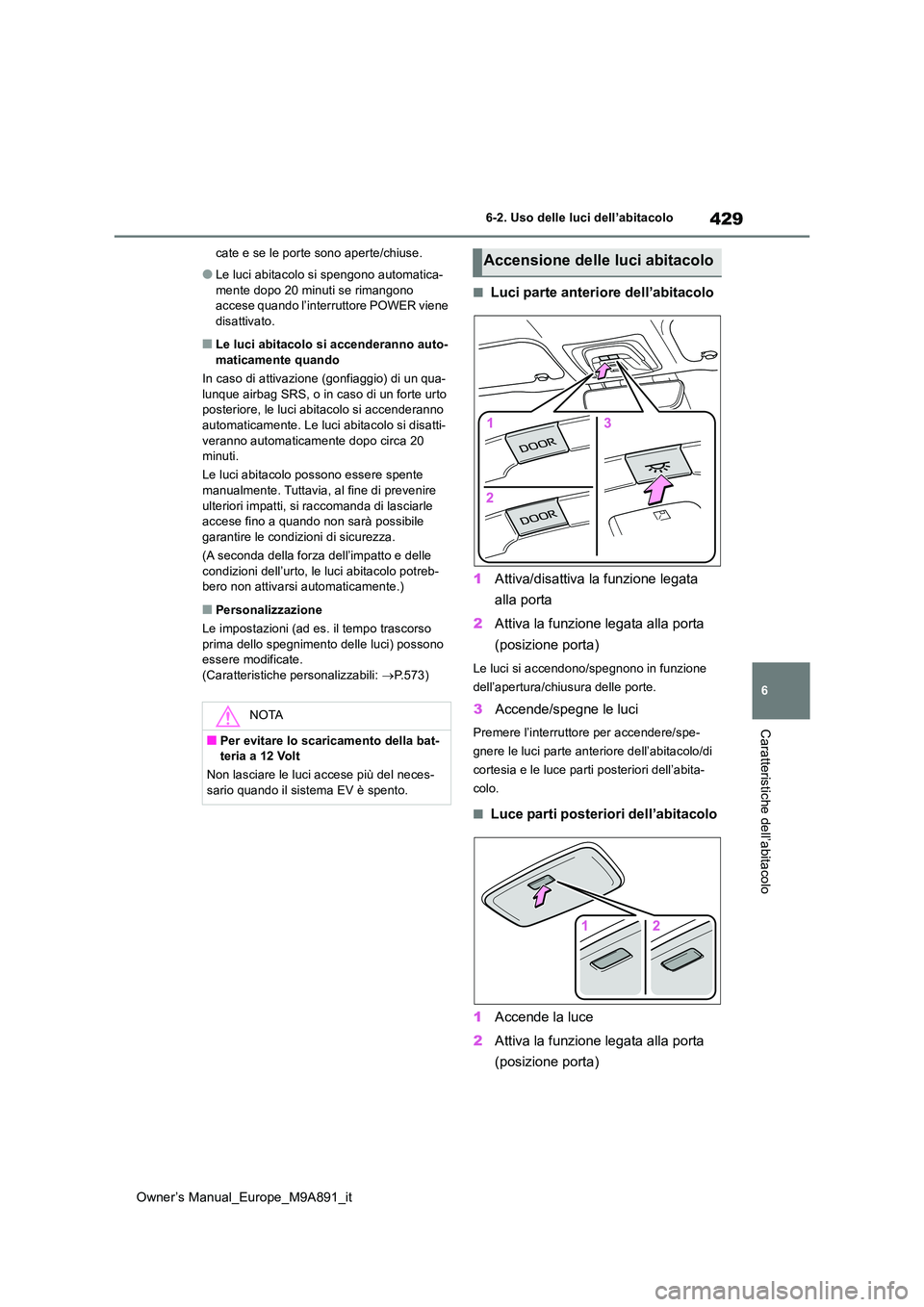 TOYOTA BZ4X 2023 Manuale duso (in Italian) 429
6
Owner’s Manual_Europe_M9A891_it
6-2. Uso delle luci dell’abitacolo
Caratteristiche dell’abitacolo
cate e se le porte sono aperte/chiuse.
●Le luci abitacolo si spengono automatica-
mente TOYOTA BZ4X 2023 Manuale duso (in Italian) 429
6
Owner’s Manual_Europe_M9A891_it
6-2. Uso delle luci dell’abitacolo
Caratteristiche dell’abitacolo
cate e se le porte sono aperte/chiuse.
●Le luci abitacolo si spengono automatica-
mente