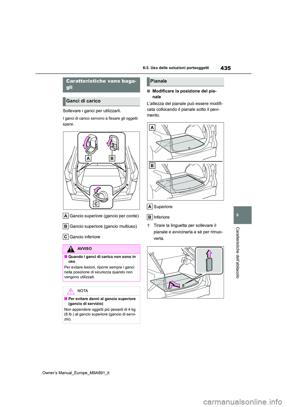 TOYOTA BZ4X 2023  Manuale duso (in Italian) 435
6
Owner’s Manual_Europe_M9A891_it
6-3. Uso delle soluzioni portaoggetti
Caratteristiche dell’abitacolo
Sollevare i ganci per utilizzarli.
I ganci di carico servono a fissare gli oggetti  
spar