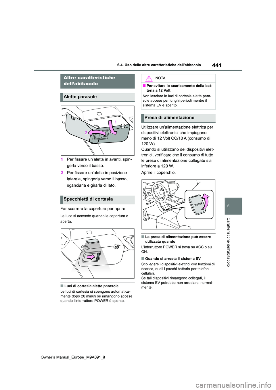 TOYOTA BZ4X 2023 Manuale duso (in Italian) 441
6
Owner’s Manual_Europe_M9A891_it
6-4. Uso delle altre caratteristiche dell’abitacolo
Caratteristiche dell’abitacolo
1Per fissare un’aletta in avanti, spin-
gerla verso il basso.
2 Per f TOYOTA BZ4X 2023 Manuale duso (in Italian) 441
6
Owner’s Manual_Europe_M9A891_it
6-4. Uso delle altre caratteristiche dell’abitacolo
Caratteristiche dell’abitacolo
1Per fissare un’aletta in avanti, spin-
gerla verso il basso.
2 Per f