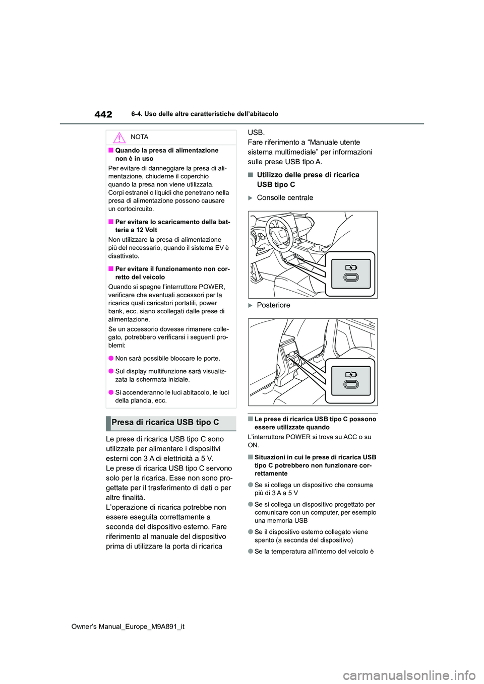 TOYOTA BZ4X 2023  Manuale duso (in Italian) 442
Owner’s Manual_Europe_M9A891_it
6-4. Uso delle altre caratteristiche dell’abitacolo
Le prese di ricarica USB tipo C sono  
utilizzate per alimentare i dispositivi 
esterni con 3 A di elettrici