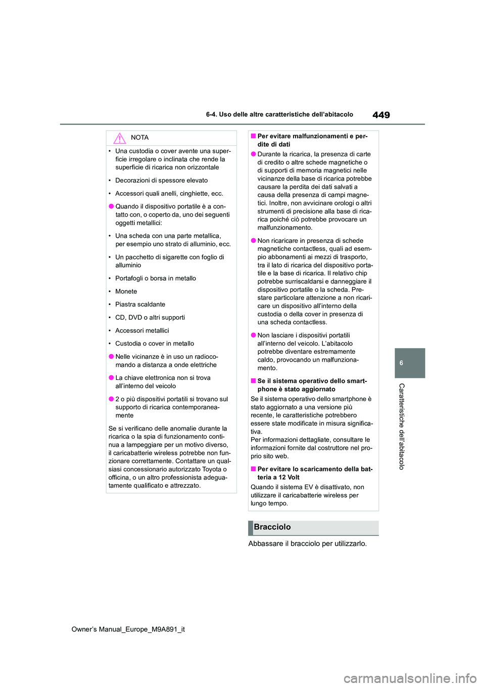 TOYOTA BZ4X 2023 Manuale duso (in Italian) 449
6
Owner’s Manual_Europe_M9A891_it
6-4. Uso delle altre caratteristiche dell’abitacolo
Caratteristiche dell’abitacolo
Abbassare il bracciolo per utilizzarlo.
NOTA
• Una custodia o cover ave TOYOTA BZ4X 2023 Manuale duso (in Italian) 449
6
Owner’s Manual_Europe_M9A891_it
6-4. Uso delle altre caratteristiche dell’abitacolo
Caratteristiche dell’abitacolo
Abbassare il bracciolo per utilizzarlo.
NOTA
• Una custodia o cover ave