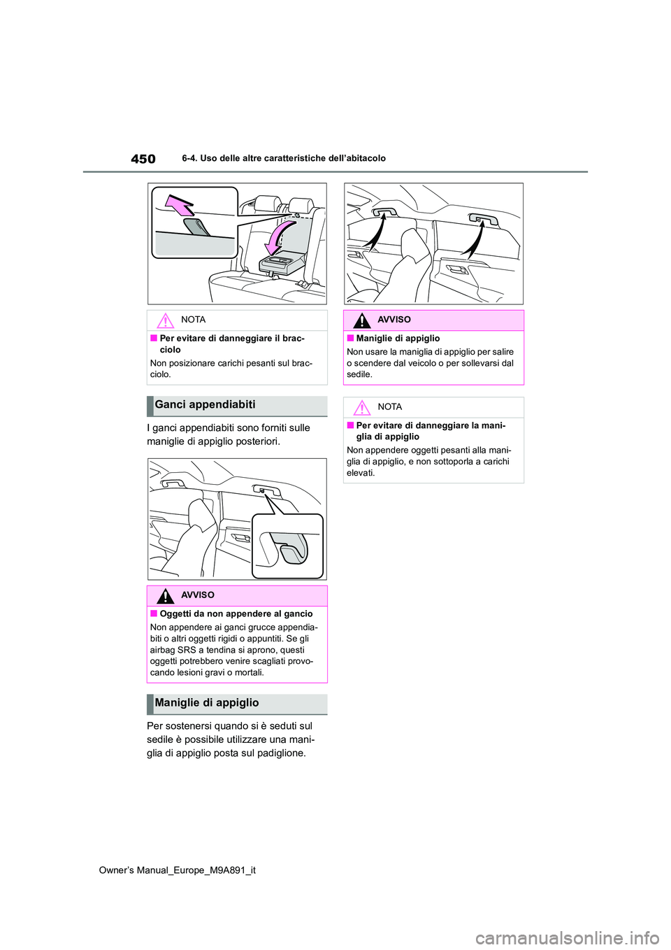 TOYOTA BZ4X 2023  Manuale duso (in Italian) 450
Owner’s Manual_Europe_M9A891_it
6-4. Uso delle altre caratteristiche dell’abitacolo
I ganci appendiabiti sono forniti sulle  
maniglie di appiglio posteriori. 
Per sostenersi quando si è sedu