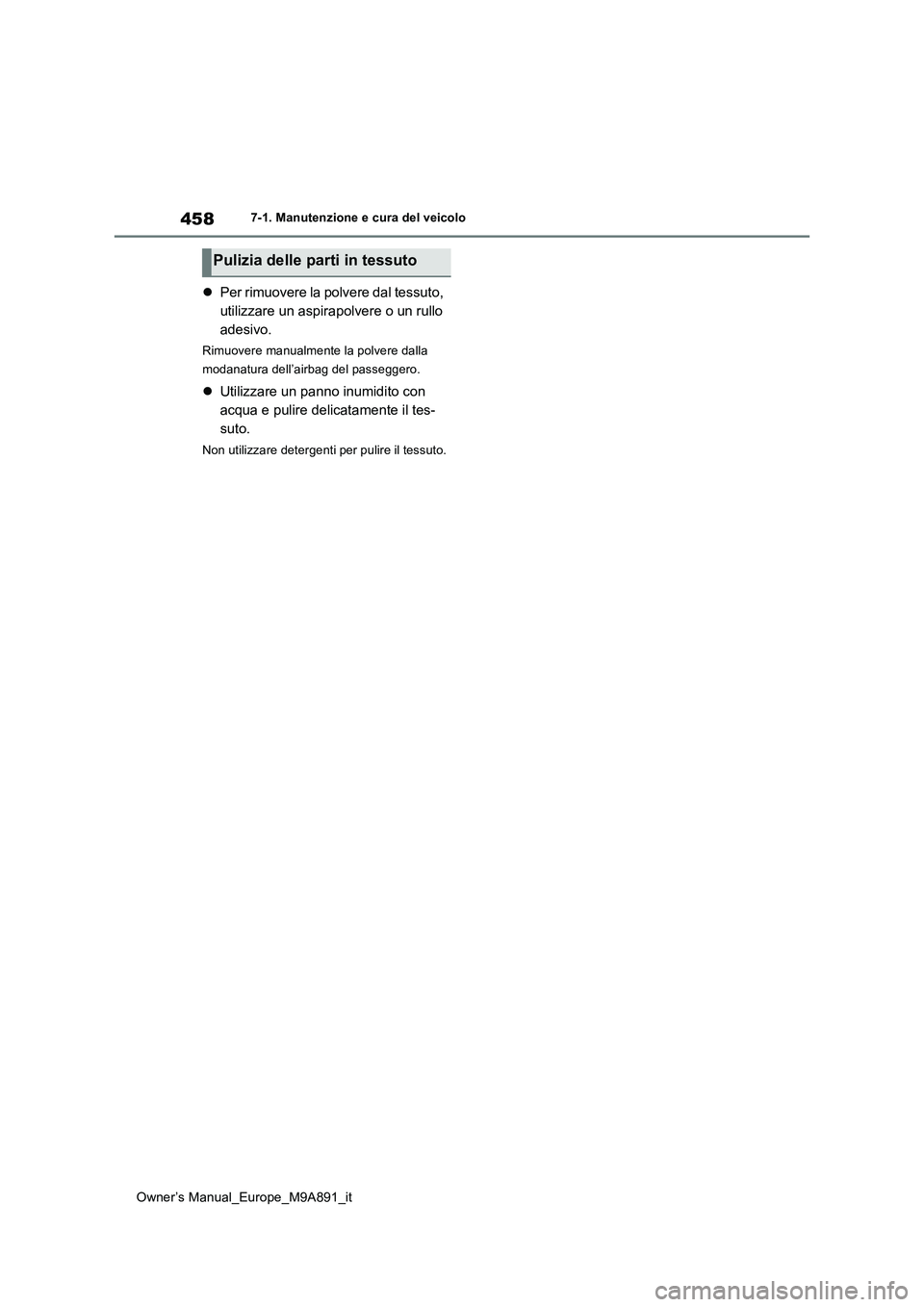 TOYOTA BZ4X 2023  Manuale duso (in Italian) 458
Owner’s Manual_Europe_M9A891_it
7-1. Manutenzione e cura del veicolo
Per rimuovere la polvere dal tessuto,  
utilizzare un aspirapolvere o un rullo 
adesivo.
Rimuovere manualmente la polvere 
