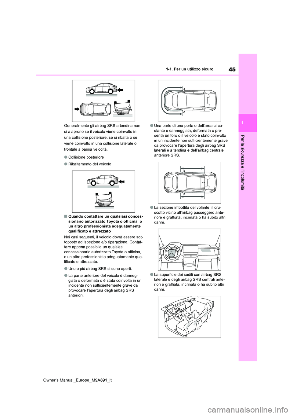 TOYOTA BZ4X 2023 Manuale duso (in Italian) 45
1
Owner’s Manual_Europe_M9A891_it
1-1. Per un utilizzo sicuro
Per la sicurezza e l’incolumità
Generalmente gli airbag SRS a tendina non
si a aprono se il veicolo viene coinvolto in
una coll TOYOTA BZ4X 2023 Manuale duso (in Italian) 45
1
Owner’s Manual_Europe_M9A891_it
1-1. Per un utilizzo sicuro
Per la sicurezza e l’incolumità
Generalmente gli airbag SRS a tendina non
si a aprono se il veicolo viene coinvolto in
una coll
