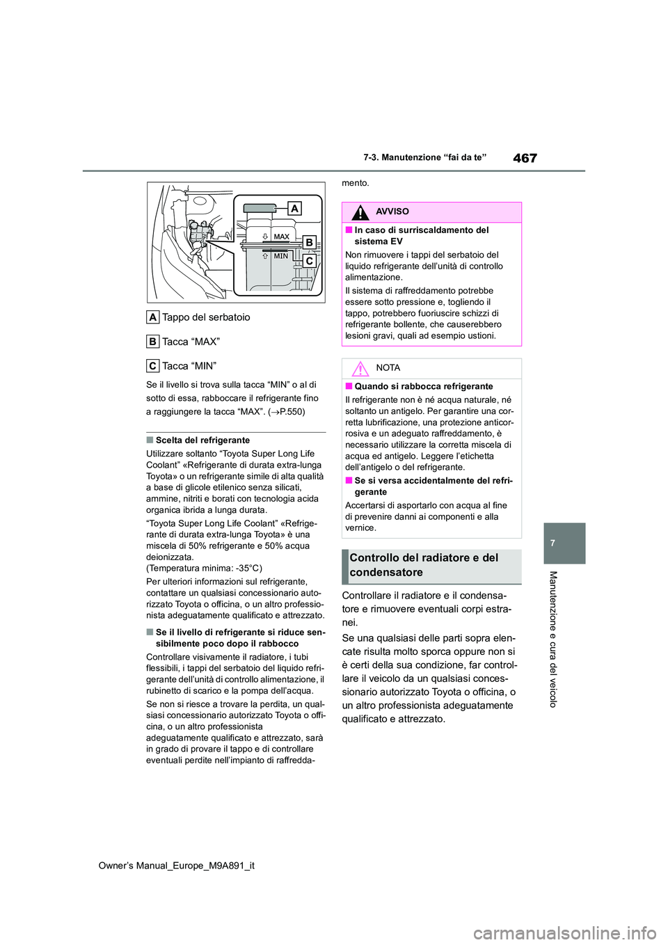TOYOTA BZ4X 2023 Manuale duso (in Italian) 467
7
Owner’s Manual_Europe_M9A891_it
7-3. Manutenzione “fai da te”
Manutenzione e cura del veicolo
Tappo del serbatoio
Tacca “MAX”
Ta c c a “ M I N ”
Se il livello si trova sulla tac TOYOTA BZ4X 2023 Manuale duso (in Italian) 467
7
Owner’s Manual_Europe_M9A891_it
7-3. Manutenzione “fai da te”
Manutenzione e cura del veicolo
Tappo del serbatoio
Tacca “MAX”
Ta c c a “ M I N ”
Se il livello si trova sulla tac