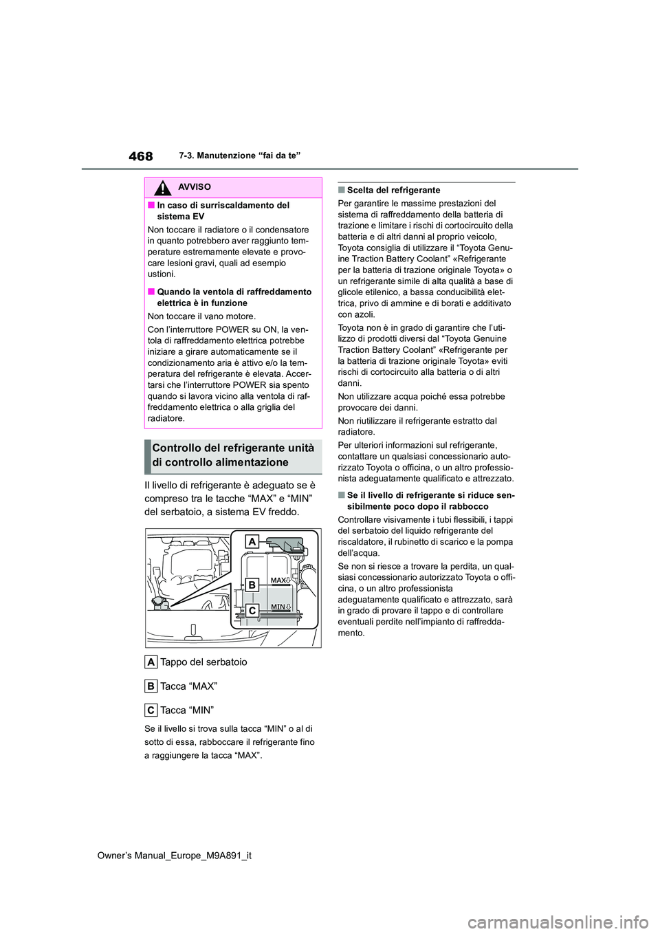 TOYOTA BZ4X 2023 Manuale duso (in Italian) 468
Owner’s Manual_Europe_M9A891_it
7-3. Manutenzione “fai da te”
Il livello di refrigerante è adeguato se è
compreso tra le tacche “MAX” e “MIN”
del serbatoio, a sistema EV freddo. TOYOTA BZ4X 2023 Manuale duso (in Italian) 468
Owner’s Manual_Europe_M9A891_it
7-3. Manutenzione “fai da te”
Il livello di refrigerante è adeguato se è
compreso tra le tacche “MAX” e “MIN”
del serbatoio, a sistema EV freddo.