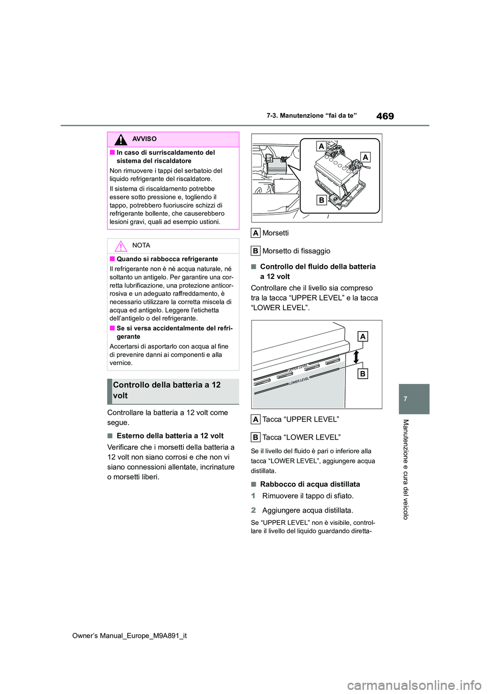 TOYOTA BZ4X 2023 Manuale duso (in Italian) 469
7
Owner’s Manual_Europe_M9A891_it
7-3. Manutenzione “fai da te”
Manutenzione e cura del veicoloControllare la batteria a 12 volt come
segue.
■Esterno della batteria a 12 volt
Verificare TOYOTA BZ4X 2023 Manuale duso (in Italian) 469
7
Owner’s Manual_Europe_M9A891_it
7-3. Manutenzione “fai da te”
Manutenzione e cura del veicoloControllare la batteria a 12 volt come
segue.
■Esterno della batteria a 12 volt
Verificare