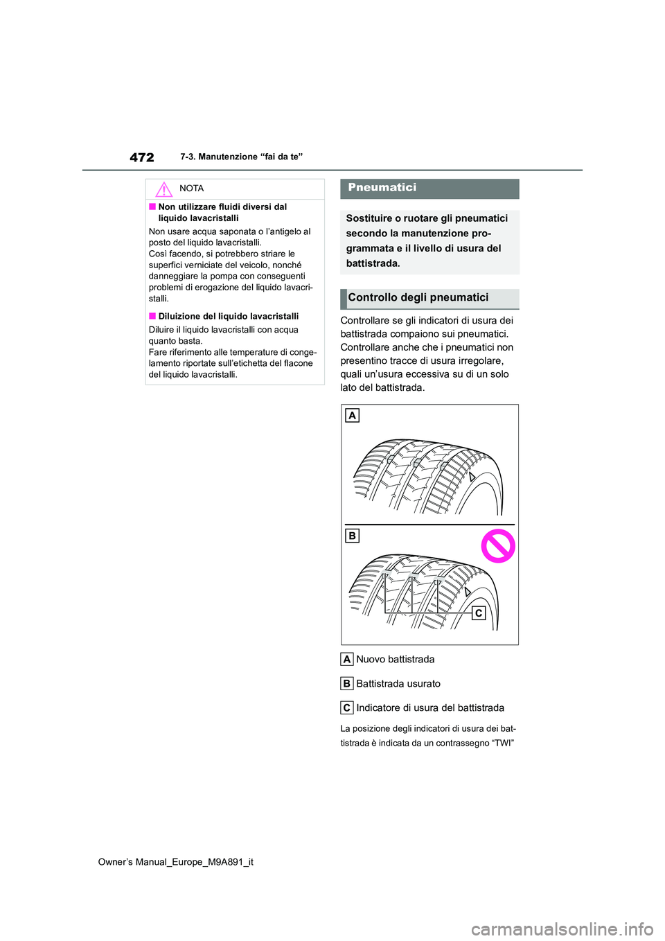 TOYOTA BZ4X 2023 Manuale duso (in Italian) 472
Owner’s Manual_Europe_M9A891_it
7-3. Manutenzione “fai da te”
Controllare se gli indicatori di usura dei
battistrada compaiono sui pneumatici.
Controllare anche che i pneumatici non
pres TOYOTA BZ4X 2023 Manuale duso (in Italian) 472
Owner’s Manual_Europe_M9A891_it
7-3. Manutenzione “fai da te”
Controllare se gli indicatori di usura dei
battistrada compaiono sui pneumatici.
Controllare anche che i pneumatici non
pres
