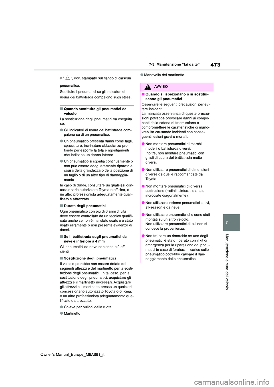 TOYOTA BZ4X 2023 Manuale duso (in Italian) 473
7
Owner’s Manual_Europe_M9A891_it
7-3. Manutenzione “fai da te”
Manutenzione e cura del veicolo
o “ ”, ecc. stampato sul fianco di ciascun
pneumatico.
Sostituire i pneumatici se gli i TOYOTA BZ4X 2023 Manuale duso (in Italian) 473
7
Owner’s Manual_Europe_M9A891_it
7-3. Manutenzione “fai da te”
Manutenzione e cura del veicolo
o “ ”, ecc. stampato sul fianco di ciascun
pneumatico.
Sostituire i pneumatici se gli i