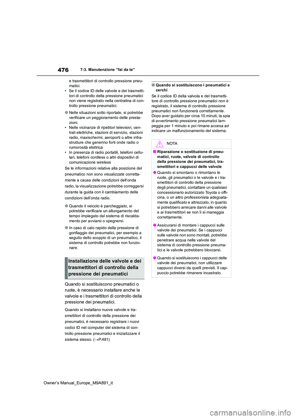 TOYOTA BZ4X 2023 Manuale duso (in Italian) 476
Owner’s Manual_Europe_M9A891_it
7-3. Manutenzione “fai da te”
e trasmettitori di controllo pressione pneu- matici.• Se il codice ID delle valvole e dei trasmetti-
tori di controllo della TOYOTA BZ4X 2023 Manuale duso (in Italian) 476
Owner’s Manual_Europe_M9A891_it
7-3. Manutenzione “fai da te”
e trasmettitori di controllo pressione pneu- matici.• Se il codice ID delle valvole e dei trasmetti-
tori di controllo della