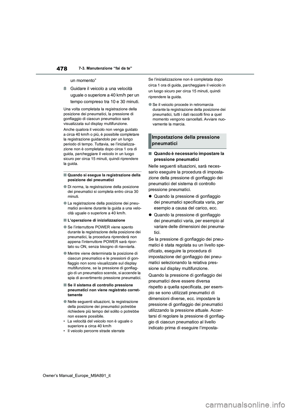 TOYOTA BZ4X 2023  Manuale duso (in Italian) 478
Owner’s Manual_Europe_M9A891_it
7-3. Manutenzione “fai da te”
un momento” 
8 Guidare il veicolo a una velocità  
uguale o superiore a 40 km/h per un  
tempo compreso tra 10 e 30 minuti.
U