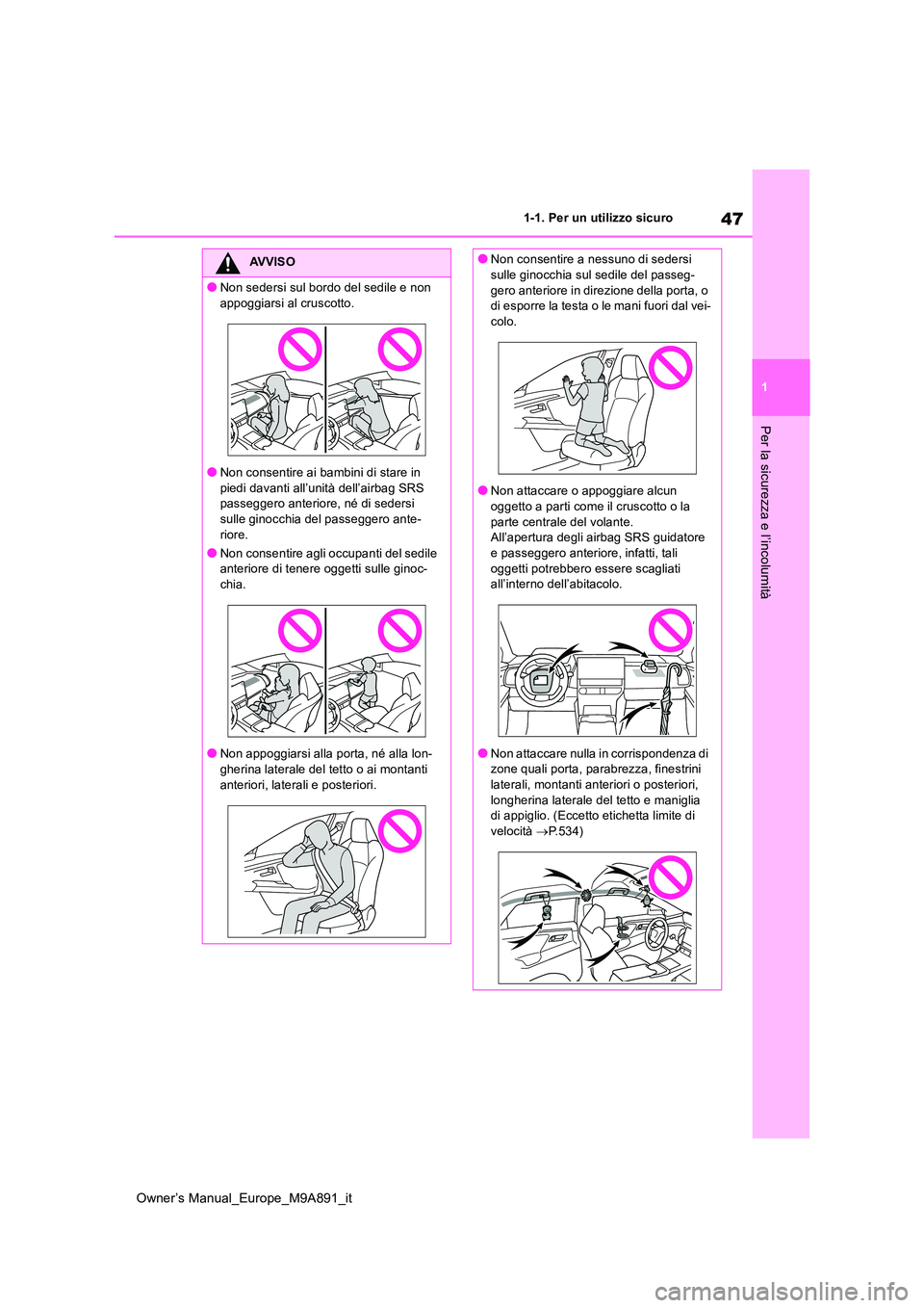 TOYOTA BZ4X 2023 Manuale duso (in Italian) 47
1
Owner’s Manual_Europe_M9A891_it
1-1. Per un utilizzo sicuro
Per la sicurezza e l’incolumità
AVVISO
●Non sedersi sul bordo del sedile e non
appoggiarsi al cruscotto.
●Non consentire ai TOYOTA BZ4X 2023 Manuale duso (in Italian) 47
1
Owner’s Manual_Europe_M9A891_it
1-1. Per un utilizzo sicuro
Per la sicurezza e l’incolumità
AVVISO
●Non sedersi sul bordo del sedile e non
appoggiarsi al cruscotto.
●Non consentire ai