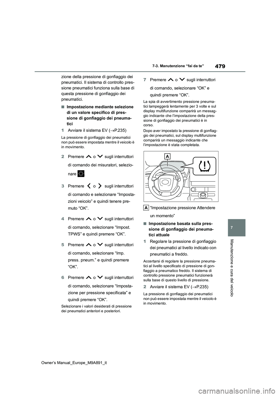 TOYOTA BZ4X 2023  Manuale duso (in Italian) 479
7
Owner’s Manual_Europe_M9A891_it
7-3. Manutenzione “fai da te”
Manutenzione e cura del veicolo
zione della pressione di gonfiaggio dei  
pneumatici. Il sistema di controllo pres-
sione pneu