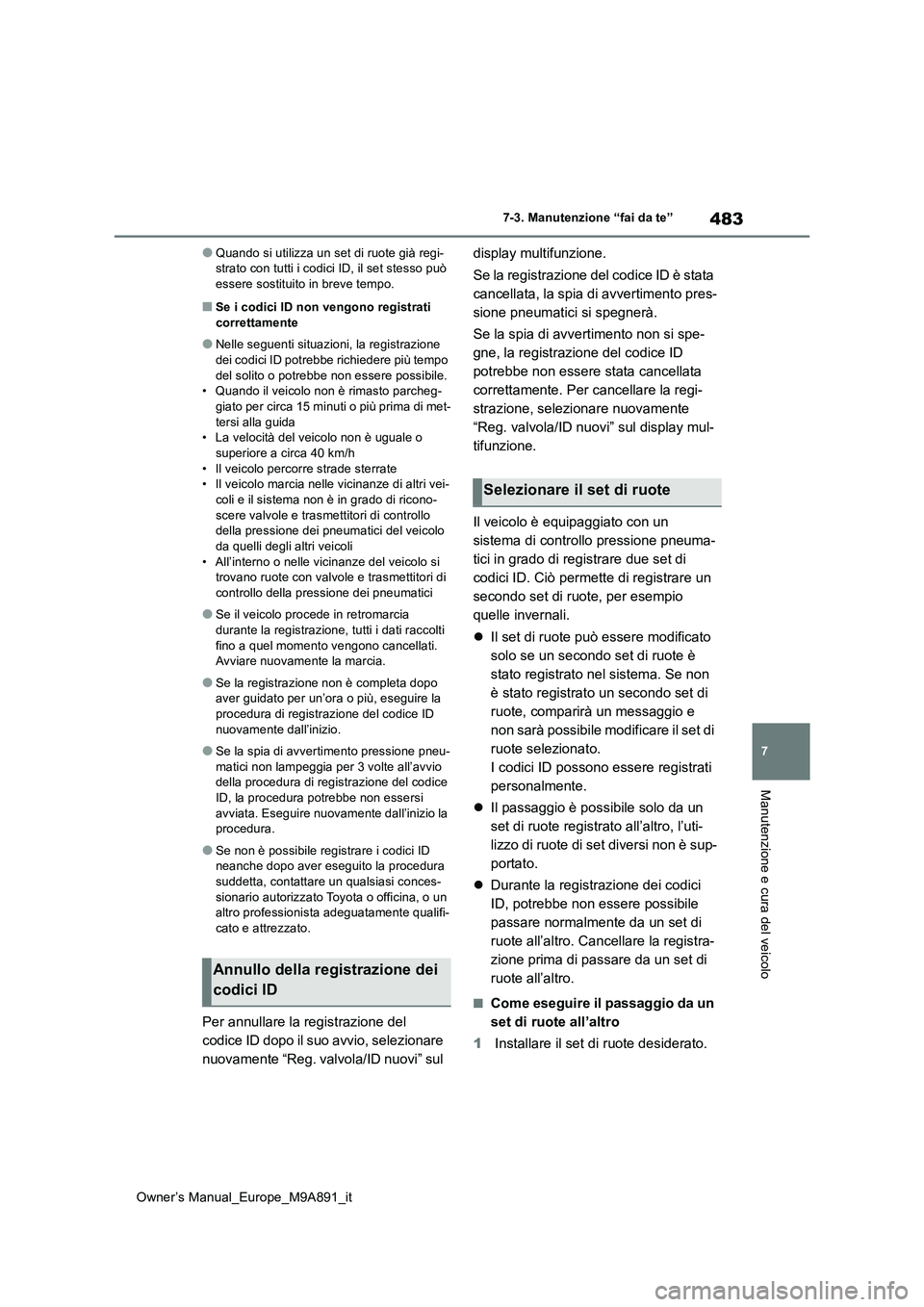 TOYOTA BZ4X 2023  Manuale duso (in Italian) 483
7
Owner’s Manual_Europe_M9A891_it
7-3. Manutenzione “fai da te”
Manutenzione e cura del veicolo
●Quando si utilizza un set di ruote già regi- strato con tutti i codici ID, il set stesso p