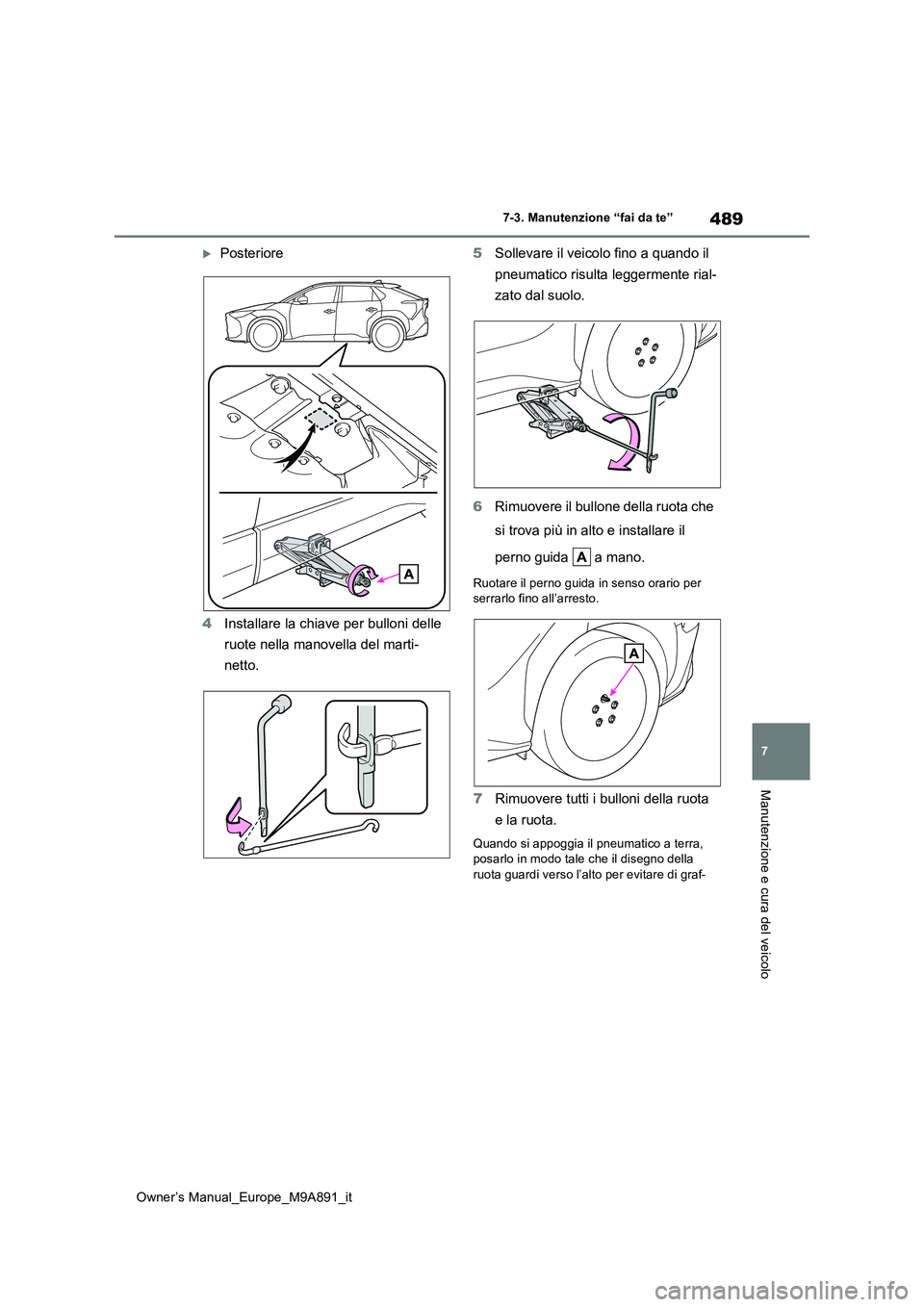 TOYOTA BZ4X 2023  Manuale duso (in Italian) 489
7
Owner’s Manual_Europe_M9A891_it
7-3. Manutenzione “fai da te”
Manutenzione e cura del veicolo
Posteriore 
4 Installare la chiave per bulloni delle  
ruote nella manovella del marti- 
ne