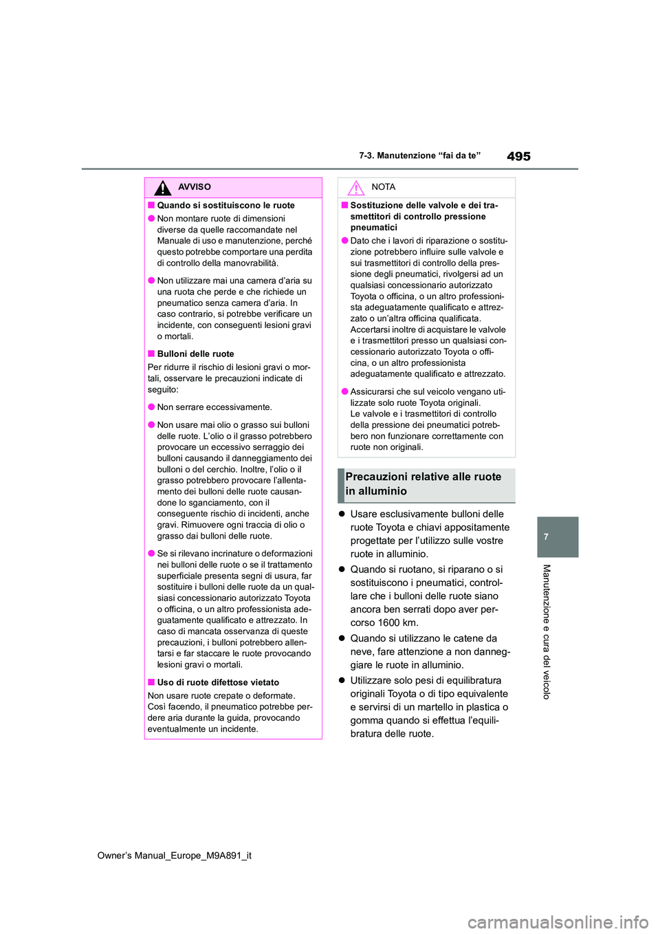 TOYOTA BZ4X 2023 Manuale duso (in Italian) 495
7
Owner’s Manual_Europe_M9A891_it
7-3. Manutenzione “fai da te”
Manutenzione e cura del veicolo
Usare esclusivamente bulloni delle
ruote Toyota e chiavi appositamente
progettate per l TOYOTA BZ4X 2023 Manuale duso (in Italian) 495
7
Owner’s Manual_Europe_M9A891_it
7-3. Manutenzione “fai da te”
Manutenzione e cura del veicolo
Usare esclusivamente bulloni delle
ruote Toyota e chiavi appositamente
progettate per l