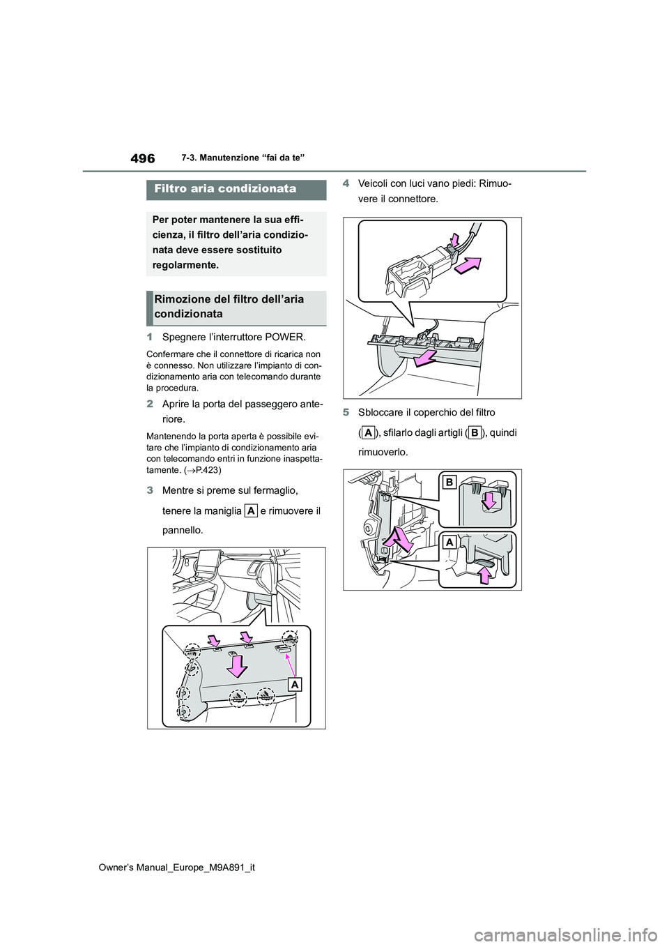TOYOTA BZ4X 2023  Manuale duso (in Italian) 496
Owner’s Manual_Europe_M9A891_it
7-3. Manutenzione “fai da te”
1Spegnere l’interruttore POWER.
Confermare che il connettore di ricarica non  
è connesso. Non utilizzare l’impianto di con