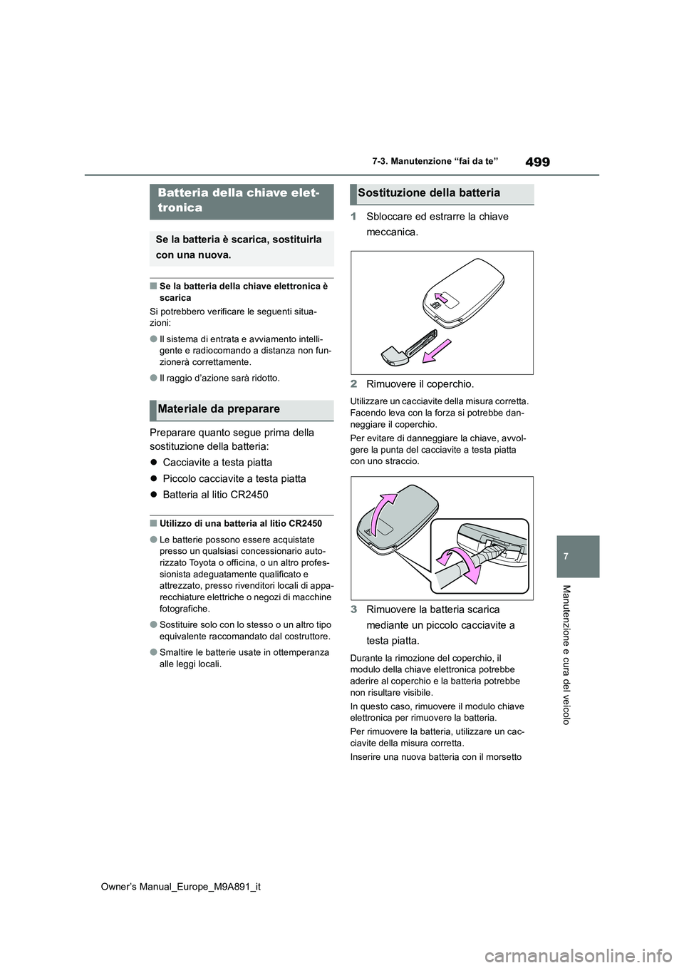 TOYOTA BZ4X 2023 Manuale duso (in Italian) 499
7
Owner’s Manual_Europe_M9A891_it
7-3. Manutenzione “fai da te”
Manutenzione e cura del veicolo
■Se la batteria della chiave elettronica è
scarica
Si potrebbero verificare le seguenti TOYOTA BZ4X 2023 Manuale duso (in Italian) 499
7
Owner’s Manual_Europe_M9A891_it
7-3. Manutenzione “fai da te”
Manutenzione e cura del veicolo
■Se la batteria della chiave elettronica è
scarica
Si potrebbero verificare le seguenti