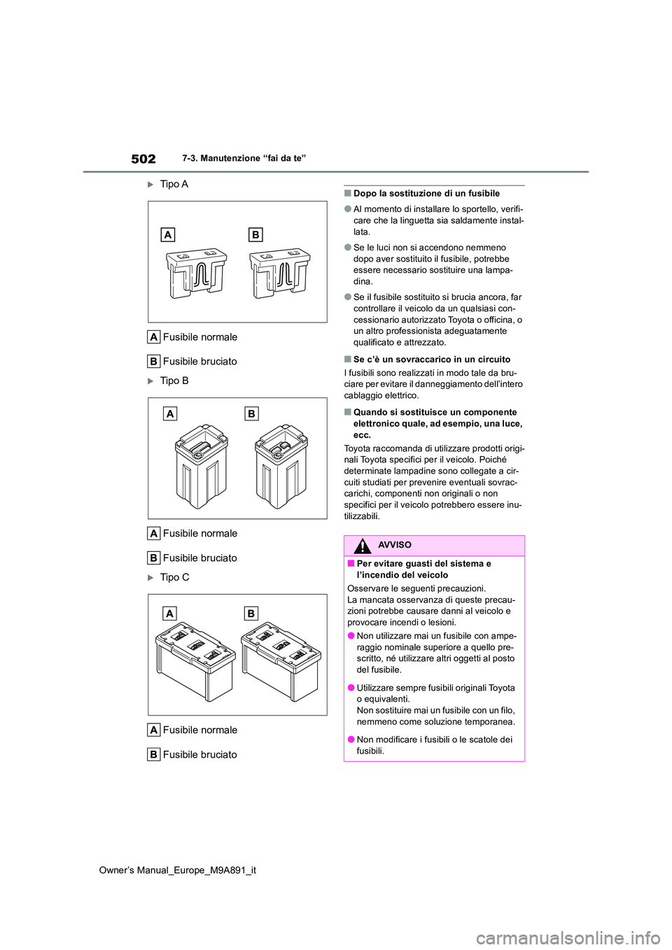 TOYOTA BZ4X 2023 Manuale duso (in Italian) 502
Owner’s Manual_Europe_M9A891_it
7-3. Manutenzione “fai da te”
Tipo A
Fusibile normale
Fusibile bruciato
Tipo B
Fusibile normale
Fusibile bruciato
Tipo C
Fusibile normale
Fusib TOYOTA BZ4X 2023 Manuale duso (in Italian) 502
Owner’s Manual_Europe_M9A891_it
7-3. Manutenzione “fai da te”
Tipo A
Fusibile normale
Fusibile bruciato
Tipo B
Fusibile normale
Fusibile bruciato
Tipo C
Fusibile normale
Fusib