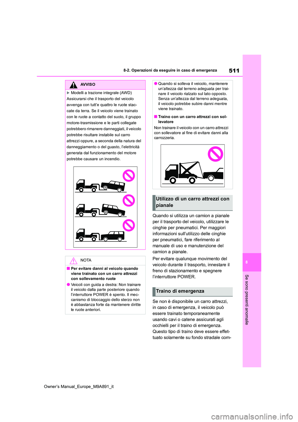 TOYOTA BZ4X 2023 Manuale duso (in Italian) 511
8
Owner’s Manual_Europe_M9A891_it
8-2. Operazioni da eseguire in caso di emergenza
Se sono presenti anomalie
Quando si utilizza un camion a pianale
per il trasporto del veicolo, utilizzare le TOYOTA BZ4X 2023 Manuale duso (in Italian) 511
8
Owner’s Manual_Europe_M9A891_it
8-2. Operazioni da eseguire in caso di emergenza
Se sono presenti anomalie
Quando si utilizza un camion a pianale
per il trasporto del veicolo, utilizzare le