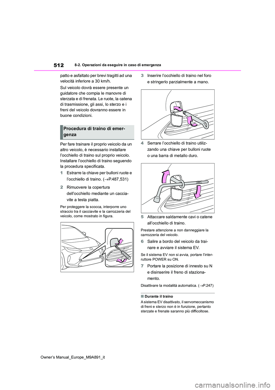 TOYOTA BZ4X 2023 Manuale duso (in Italian) 512
Owner’s Manual_Europe_M9A891_it
8-2. Operazioni da eseguire in caso di emergenza
patto e asfaltato per brevi tragitti ad una
velocità inferiore a 30 km/h.
Sul veicolo dovrà essere presente TOYOTA BZ4X 2023 Manuale duso (in Italian) 512
Owner’s Manual_Europe_M9A891_it
8-2. Operazioni da eseguire in caso di emergenza
patto e asfaltato per brevi tragitti ad una
velocità inferiore a 30 km/h.
Sul veicolo dovrà essere presente