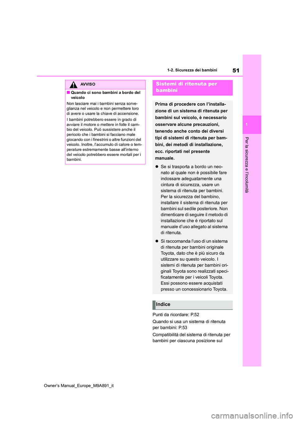 TOYOTA BZ4X 2023 Manuale duso (in Italian) 51
1
Owner’s Manual_Europe_M9A891_it
1-2. Sicurezza dei bambini
Per la sicurezza e l’incolumità
Punti da ricordare: P.52
Quando si usa un sistema di ritenuta
per bambini: P.53
Compatibilità TOYOTA BZ4X 2023 Manuale duso (in Italian) 51
1
Owner’s Manual_Europe_M9A891_it
1-2. Sicurezza dei bambini
Per la sicurezza e l’incolumità
Punti da ricordare: P.52
Quando si usa un sistema di ritenuta
per bambini: P.53
Compatibilità